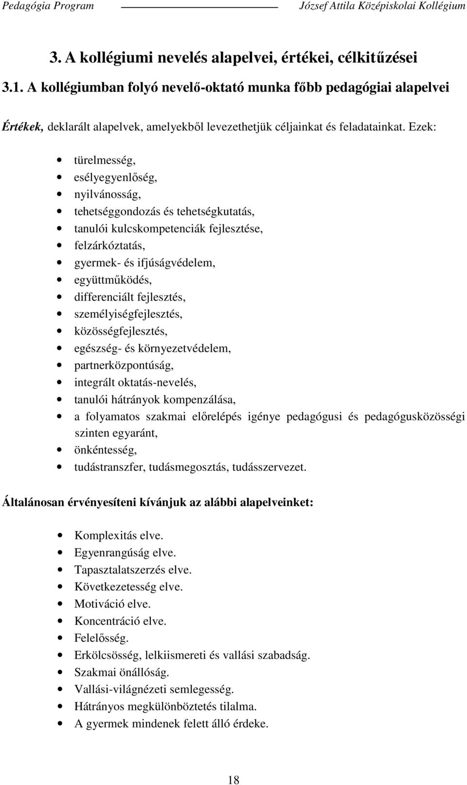 Ezek: türelmesség, esélyegyenlőség, nyilvánosság, tehetséggondozás és tehetségkutatás, tanulói kulcskompetenciák fejlesztése, felzárkóztatás, gyermek- és ifjúságvédelem, együttműködés, differenciált