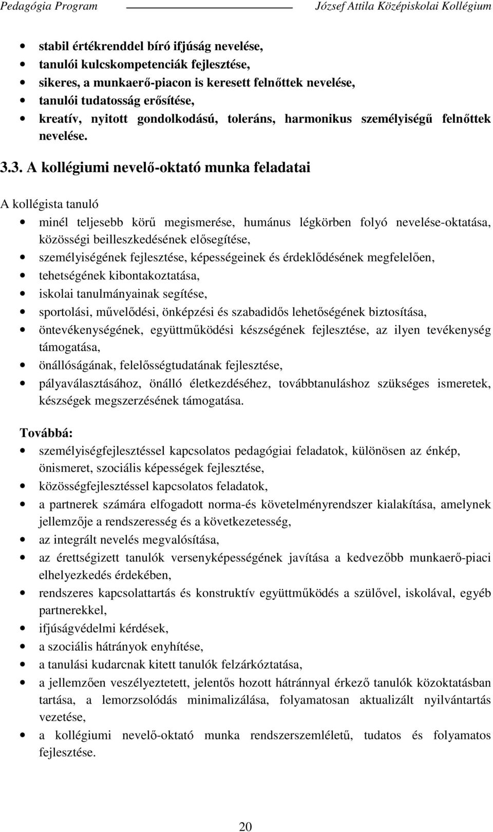 3. A kollégiumi nevelő-oktató munka feladatai A kollégista tanuló minél teljesebb körű megismerése, humánus légkörben folyó nevelése-oktatása, közösségi beilleszkedésének elősegítése, személyiségének