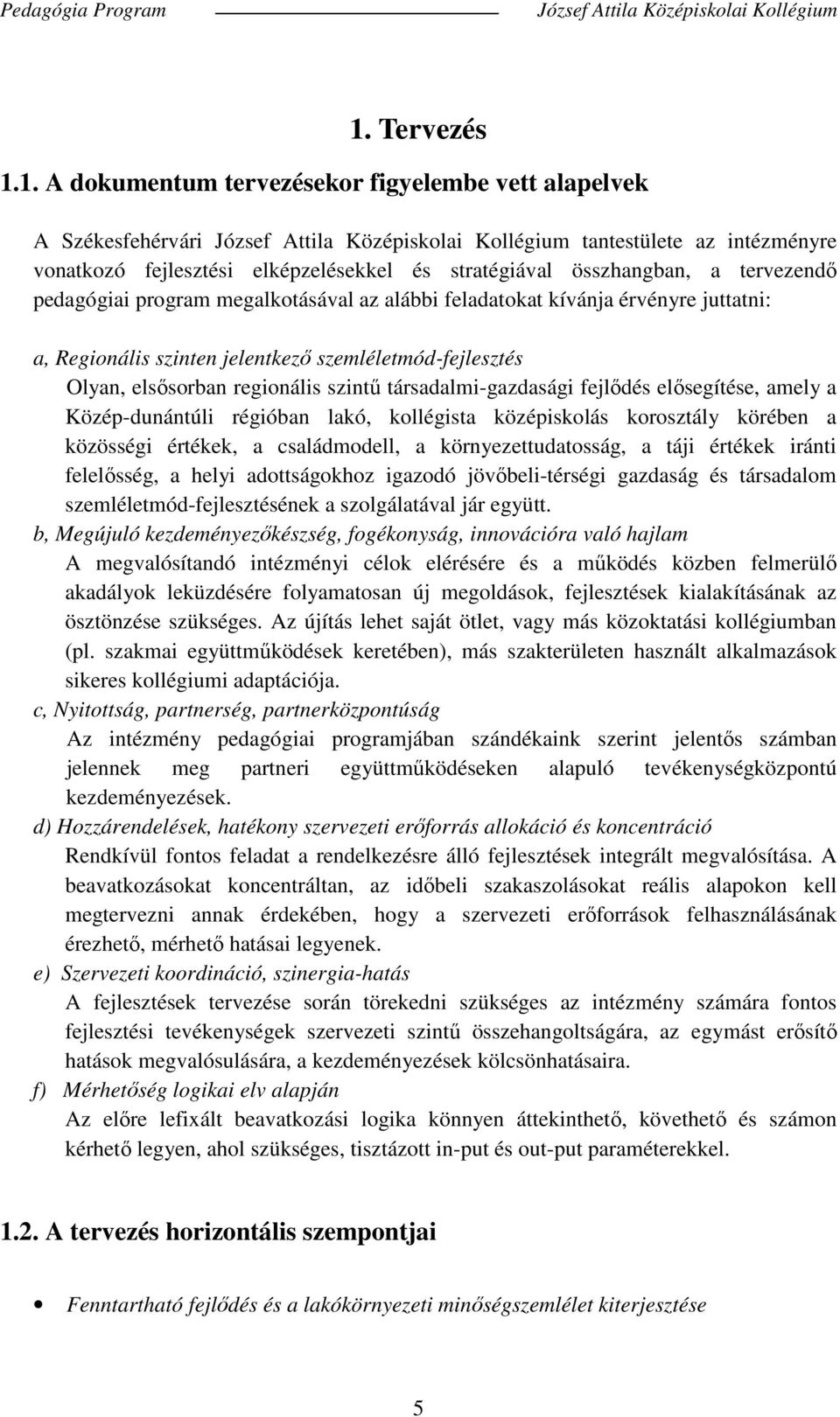 1. A dokumentum tervezésekor figyelembe vett alapelvek A Székesfehérvári József Attila Középiskolai Kollégium tantestülete az intézményre vonatkozó fejlesztési elképzelésekkel és stratégiával