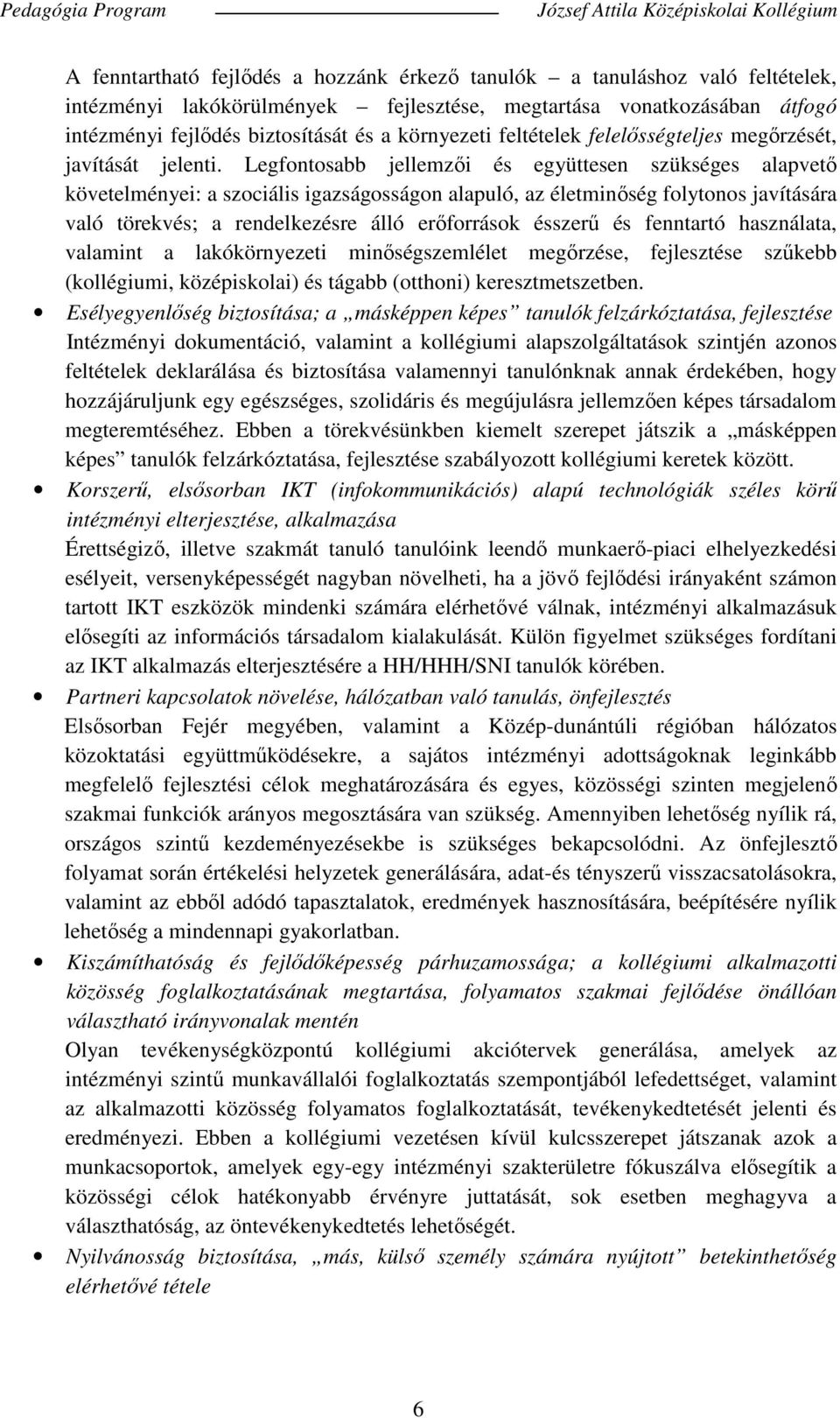 Legfontosabb jellemzői és együttesen szükséges alapvető követelményei: a szociális igazságosságon alapuló, az életminőség folytonos javítására való törekvés; a rendelkezésre álló erőforrások ésszerű