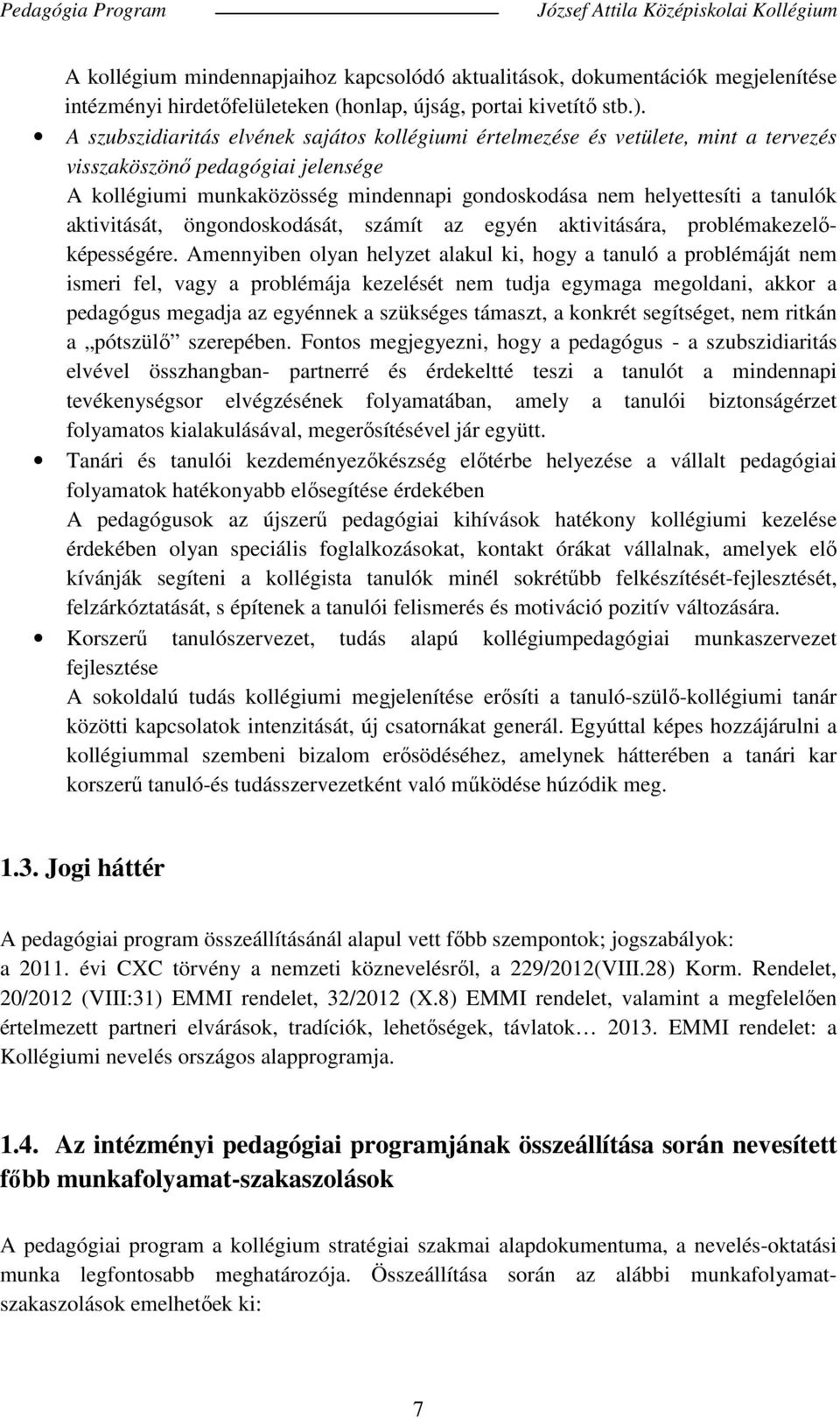 A szubszidiaritás elvének sajátos kollégiumi értelmezése és vetülete, mint a tervezés visszaköszönő pedagógiai jelensége A kollégiumi munkaközösség mindennapi gondoskodása nem helyettesíti a tanulók