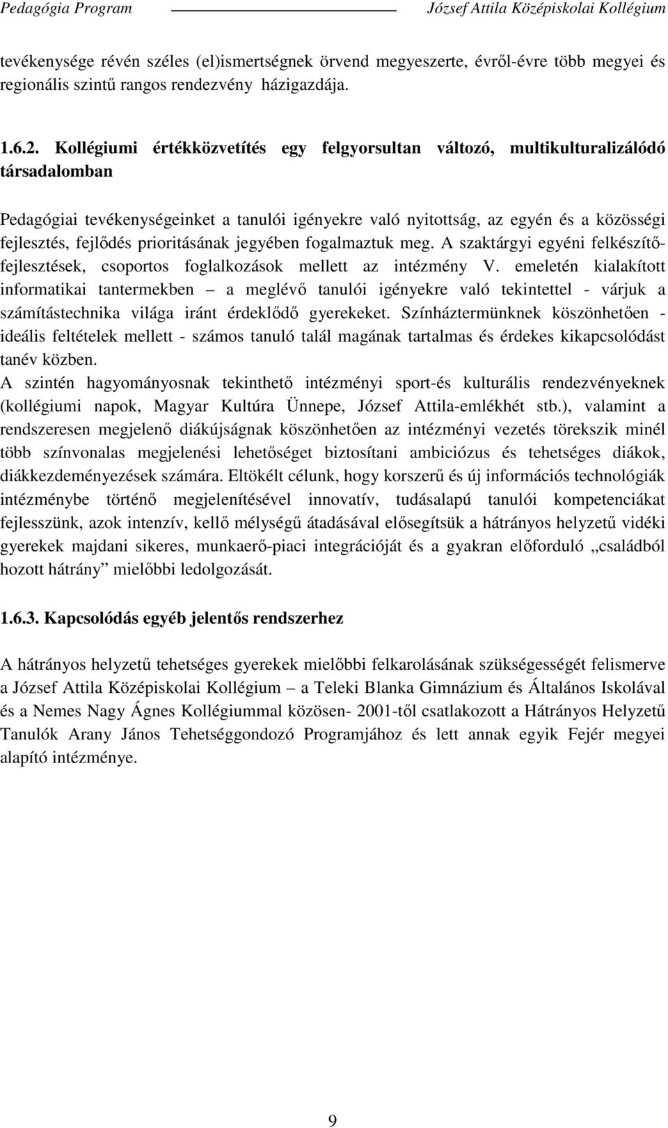 prioritásának jegyében fogalmaztuk meg. A szaktárgyi egyéni felkészítőfejlesztések, csoportos foglalkozások mellett az intézmény V.