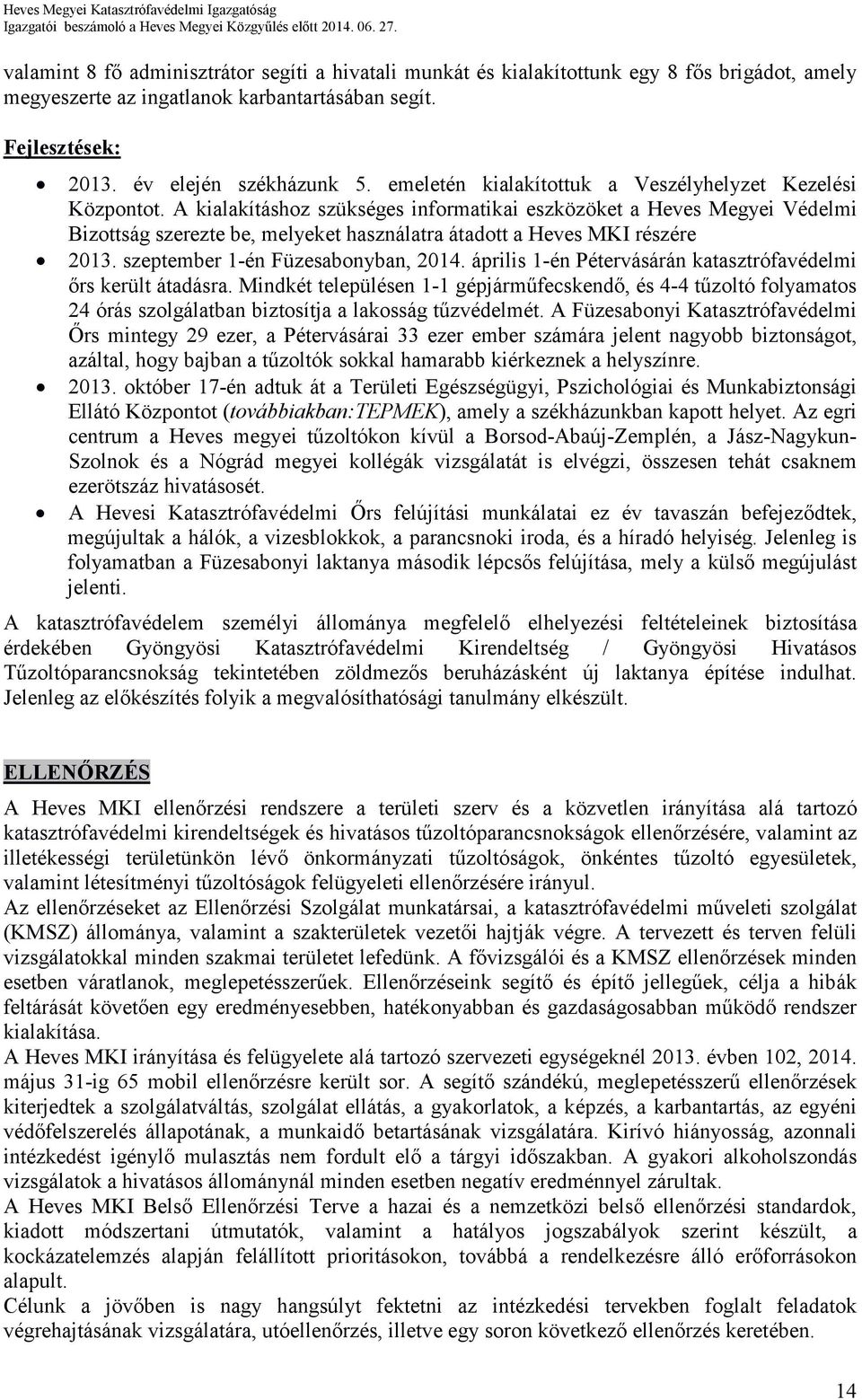 A kialakításhoz szükséges informatikai eszközöket a Heves Megyei Védelmi Bizottság szerezte be, melyeket használatra átadott a Heves MKI részére 2013. szeptember 1-én Füzesabonyban, 2014.