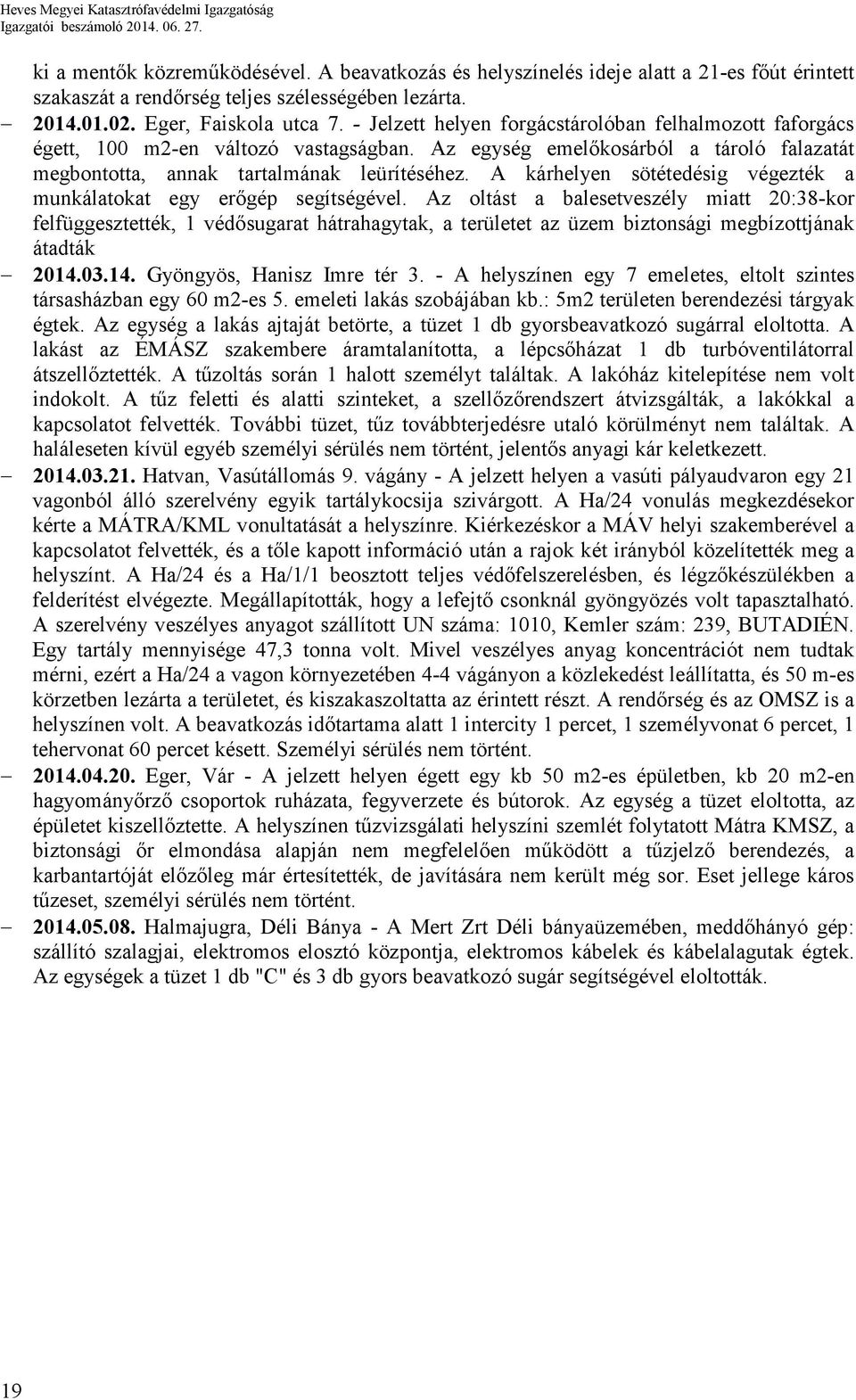 Az egység emelıkosárból a tároló falazatát megbontotta, annak tartalmának leürítéséhez. A kárhelyen sötétedésig végezték a munkálatokat egy erıgép segítségével.