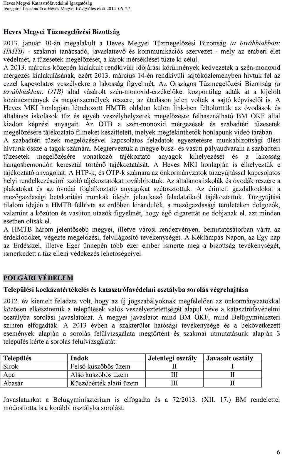 megelızését, a károk mérséklését tőzte ki célul. A 2013. március közepén kialakult rendkívüli idıjárási körülmények kedvezetek a szén-monoxid mérgezés kialakulásának, ezért 2013.