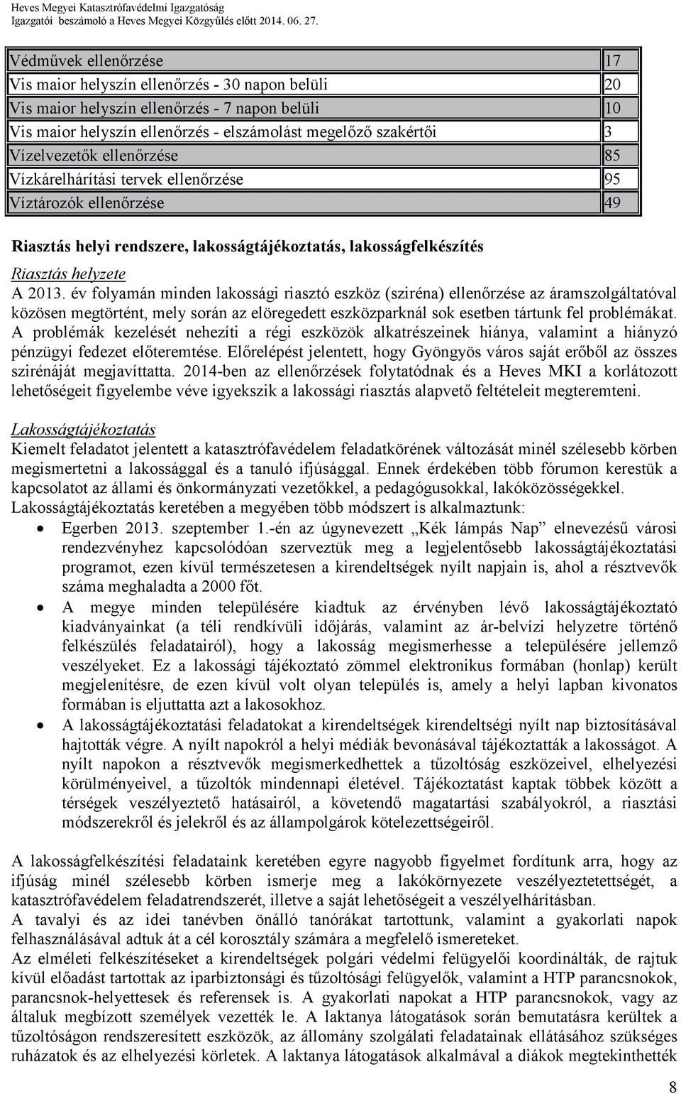 év folyamán minden lakossági riasztó eszköz (sziréna) ellenırzése az áramszolgáltatóval közösen megtörtént, mely során az elöregedett eszközparknál sok esetben tártunk fel problémákat.