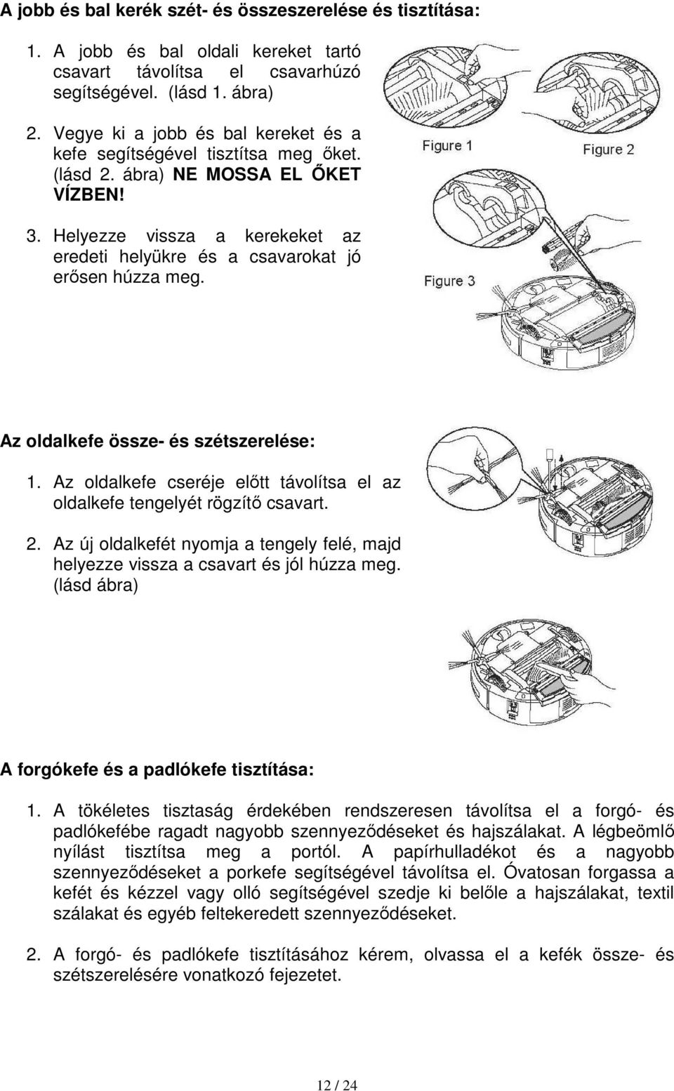 Helyezze vissza a kerekeket az eredeti helyükre és a csavarokat jó erősen húzza meg. Az oldalkefe össze- és szétszerelése: 1.