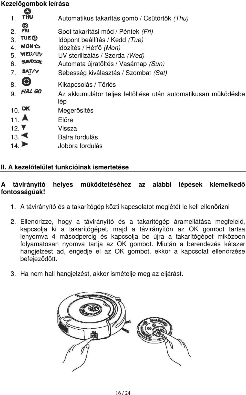 Az akkumulátor teljes feltöltése után automatikusan működésbe lép 10. Megerősítés 11. Előre 12. Vissza 13. Balra fordulás 14. Jobbra fordulás II.