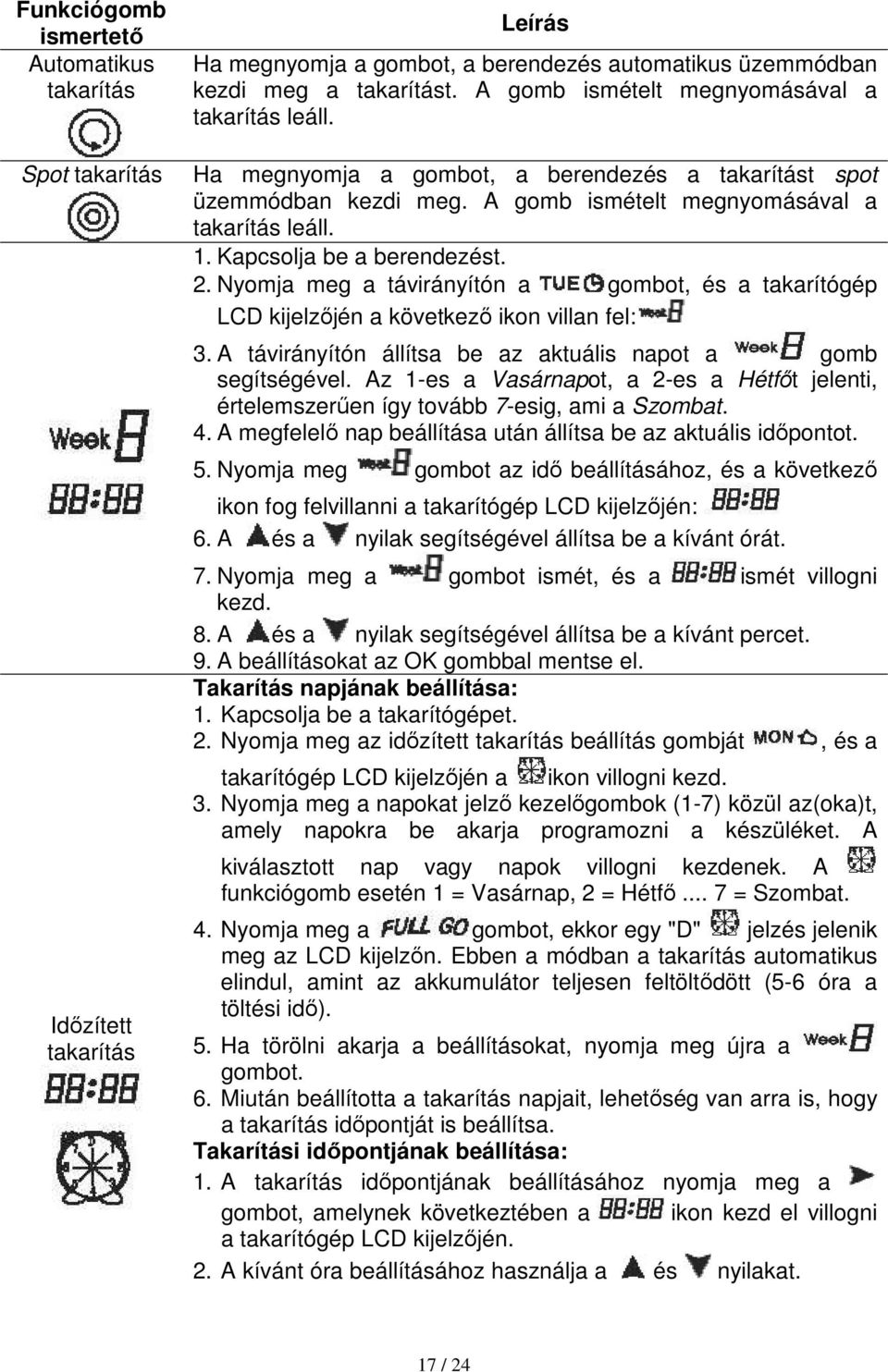 Kapcsolja be a berendezést. 2. Nyomja meg a távirányítón a gombot, és a takarítógép LCD kijelzőjén a következő ikon villan fel: 3. A távirányítón állítsa be az aktuális napot a gomb segítségével.