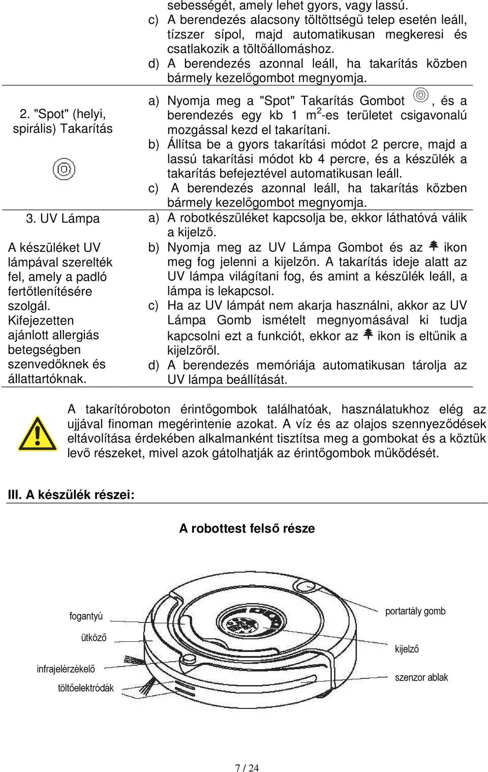 c) A berendezés alacsony töltöttségű telep esetén leáll, tízszer sípol, majd automatikusan megkeresi és csatlakozik a töltőállomáshoz.