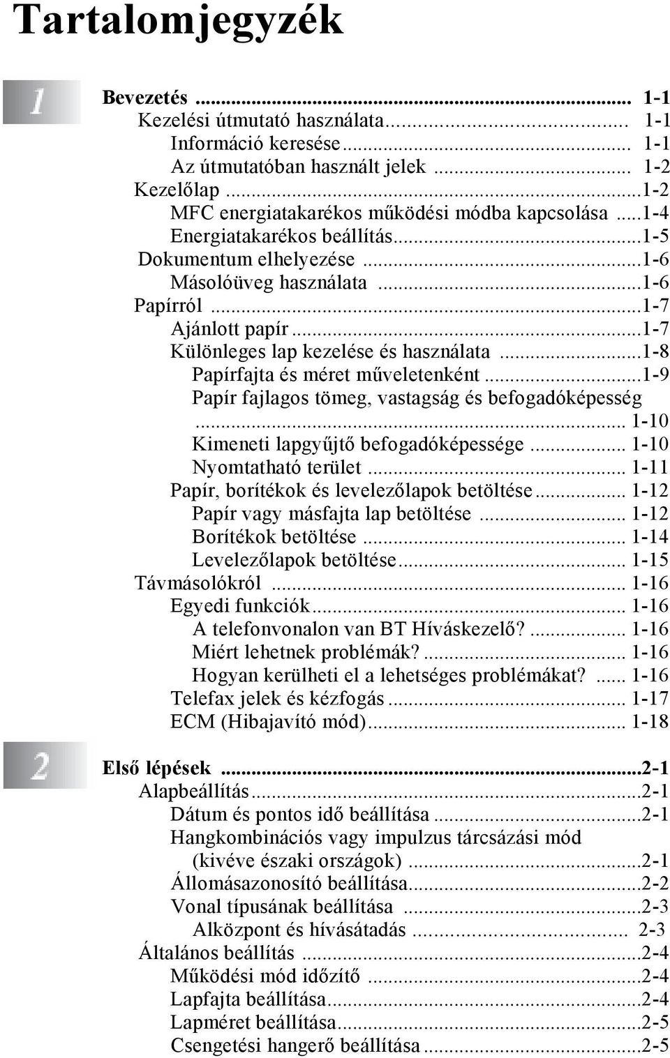 ..1-8 Papírfajta és méret műveletenként...1-9 Papír fajlagos tömeg, vastagság és befogadóképesség... 1-10 Kimeneti lapgyűjtő befogadóképessége... 1-10 Nyomtatható terület.