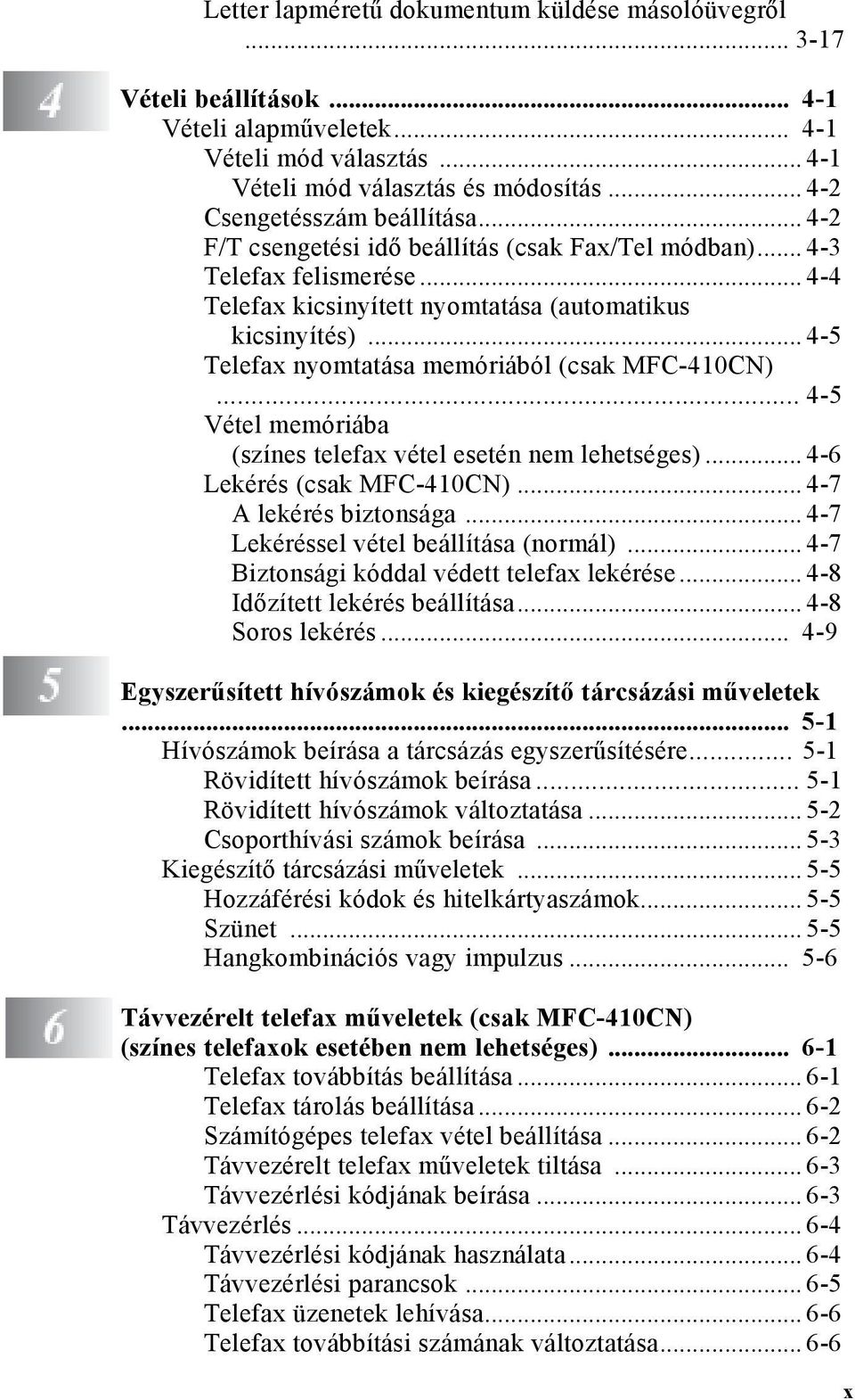 .. 4-5 Telefax nyomtatása memóriából (csak MFC-410CN)... 4-5 Vétel memóriába (színes telefax vétel esetén nem lehetséges)... 4-6 Lekérés (csak MFC-410CN)... 4-7 A lekérés biztonsága.