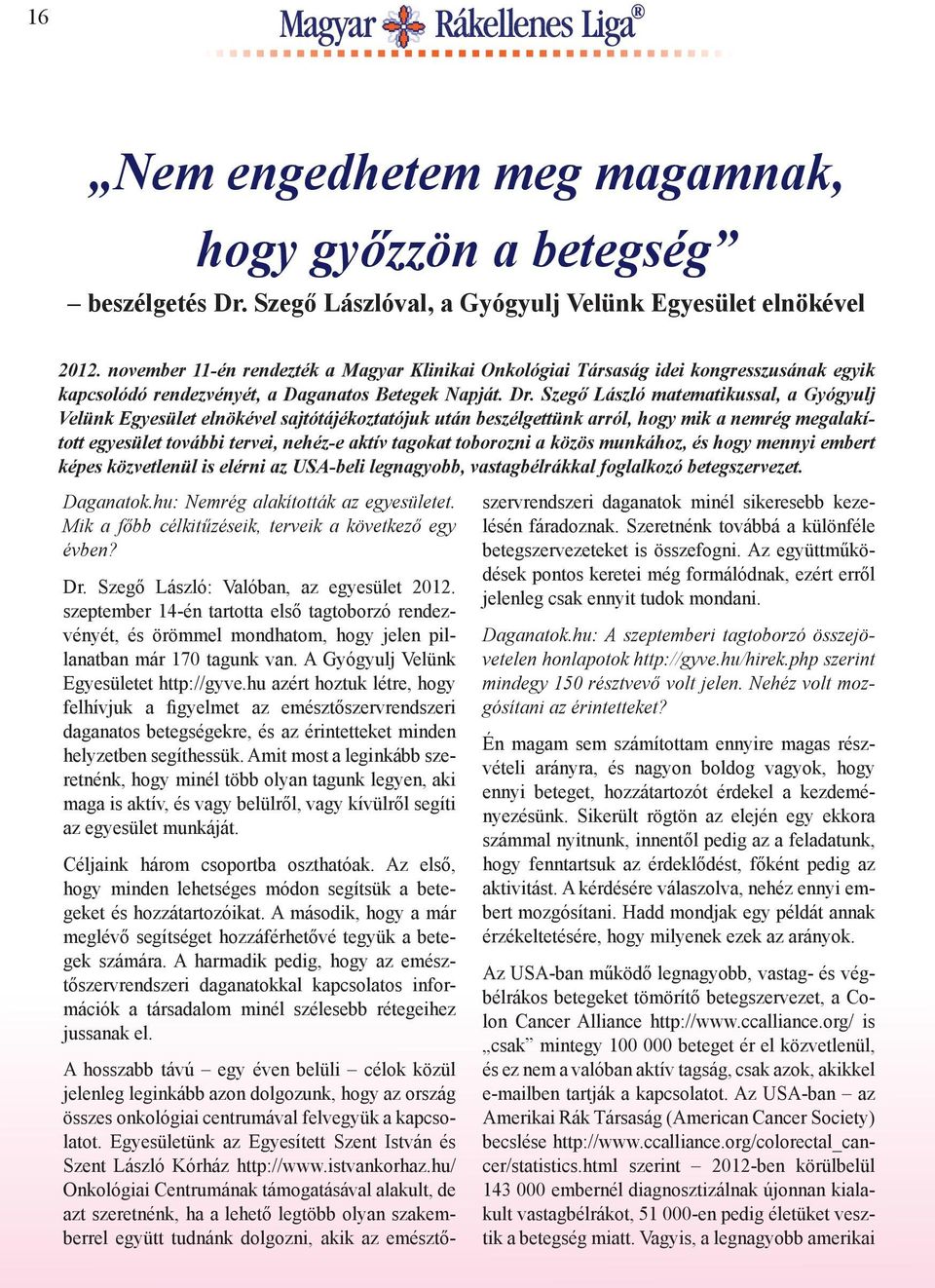 Szegő László matematikussal, a Gyógyulj Velünk Egyesület elnökével sajtótájékoztatójuk után beszélgettünk arról, hogy mik a nemrég megalakított egyesület további tervei, nehéz-e aktív tagokat