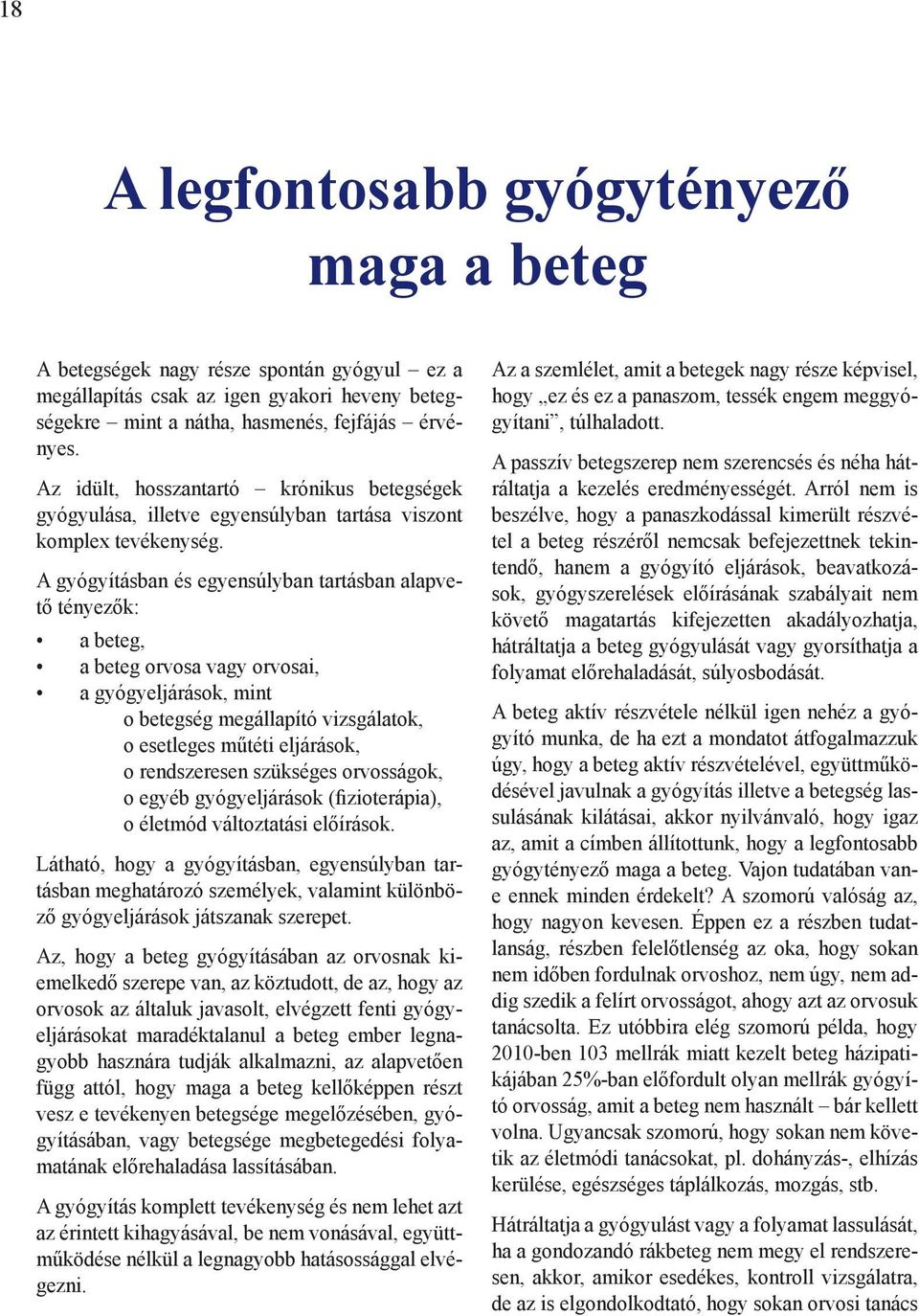 A gyógyításban és egyensúlyban tartásban alapvető tényezők: a beteg, a beteg orvosa vagy orvosai, a gyógyeljárások, mint o betegség megállapító vizsgálatok, o esetleges műtéti eljárások, o