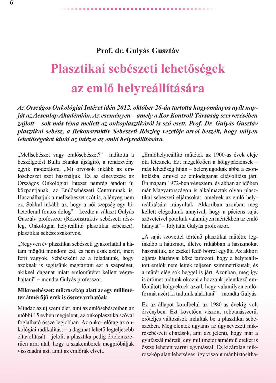 Gulyás Gusztáv plasztikai sebész, a Rekonstruktív Sebészeti Részleg vezetője arról beszélt, hogy milyen lehetőségeket kínál az intézet az emlő helyreállítására. Mellsebészet vagy emlősebészet?