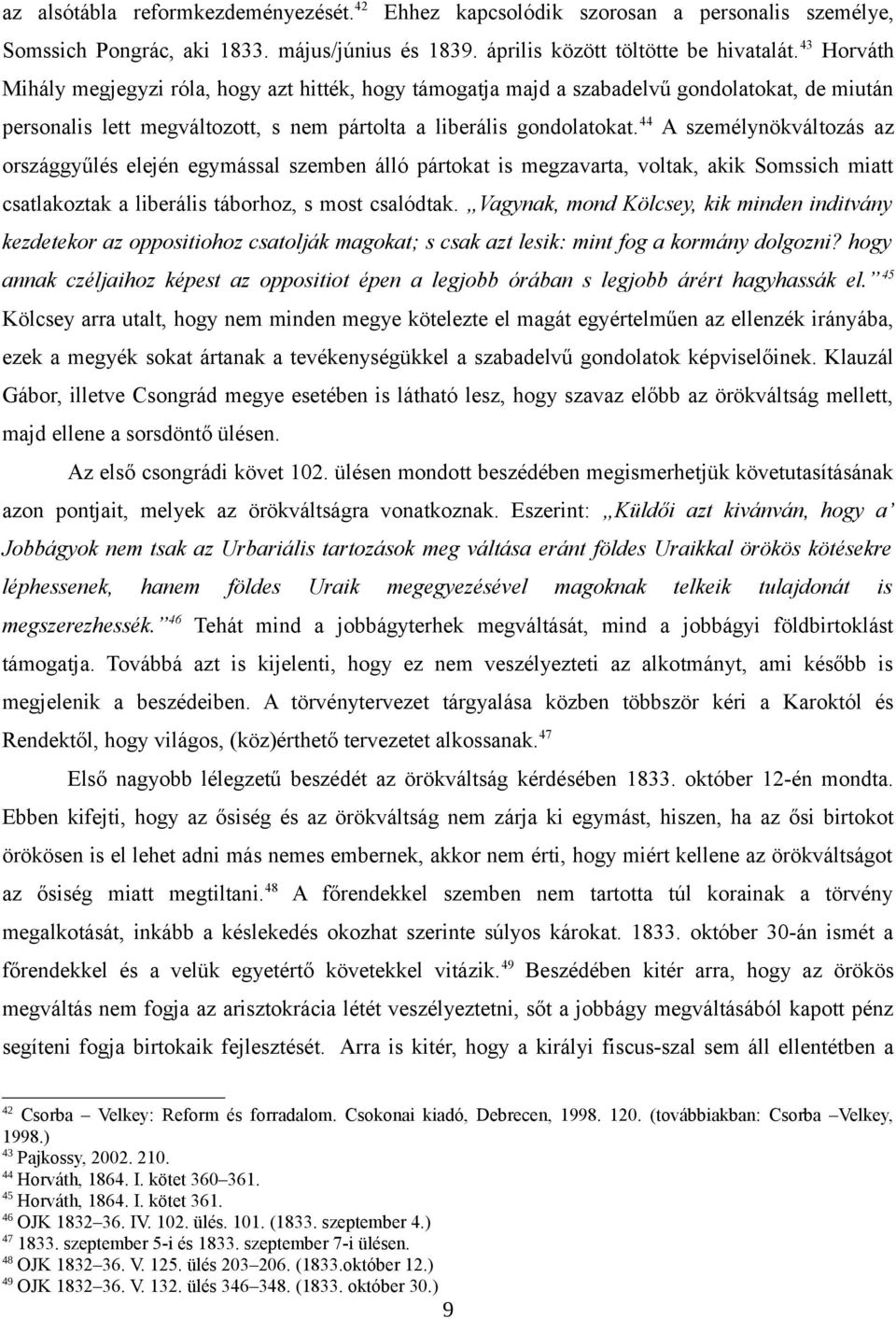 44 A személynökváltozás az országgyűlés elején egymással szemben álló pártokat is megzavarta, voltak, akik Somssich miatt csatlakoztak a liberális táborhoz, s most csalódtak.