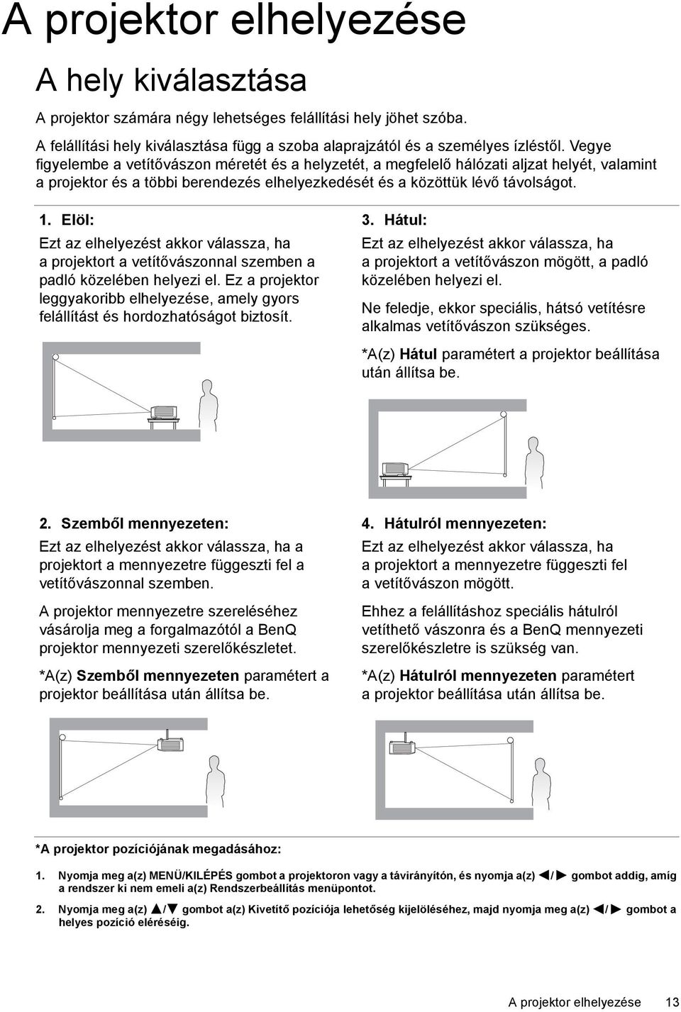 Elöl: Ezt az elhelyezést akkor válassza, ha a projektort a vetítővászonnal szemben a padló közelében helyezi el.