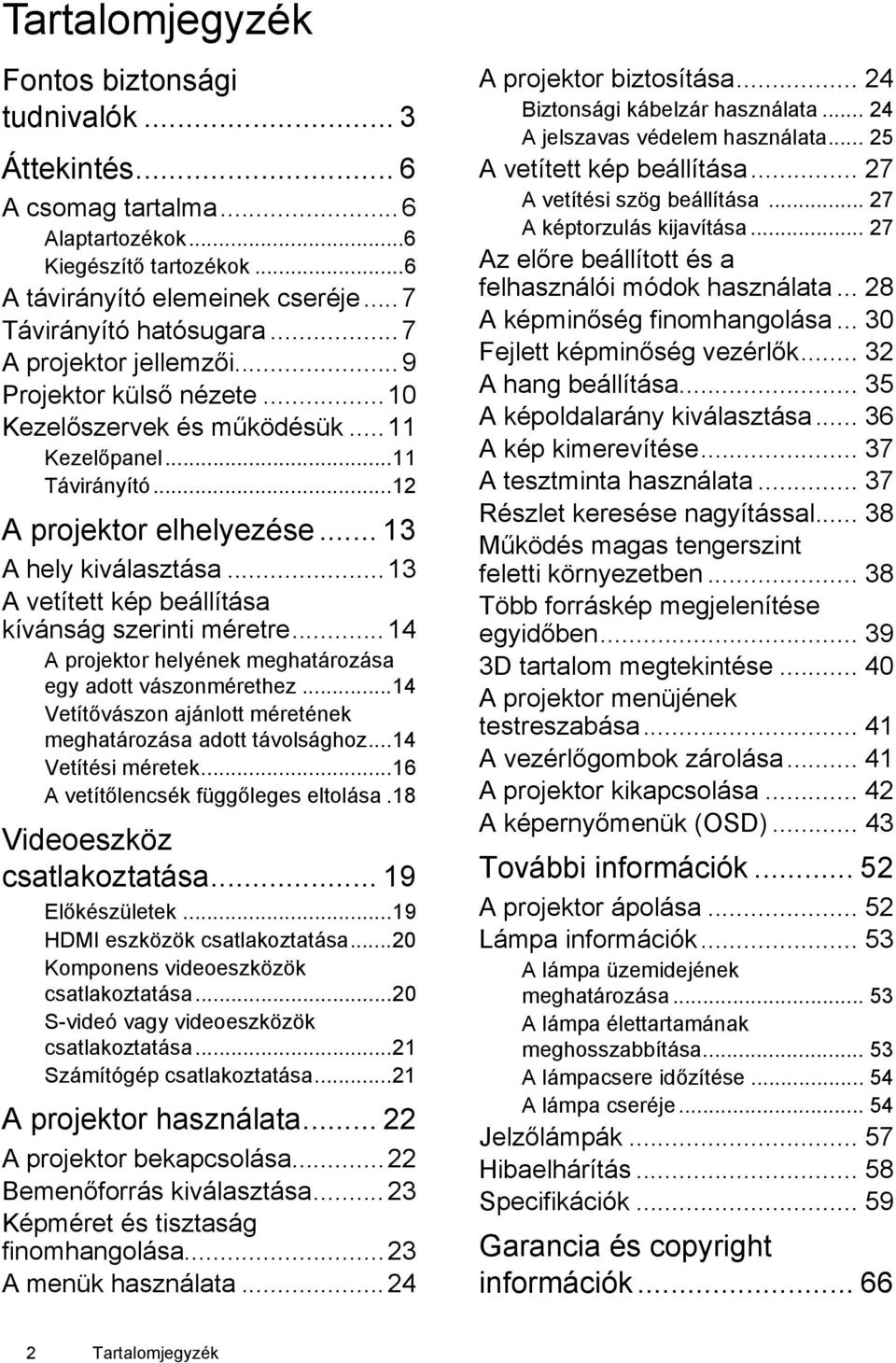 ..13 A vetített kép beállítása kívánság szerinti méretre...14 A projektor helyének meghatározása egy adott vászonmérethez...14 Vetítővászon ajánlott méretének meghatározása adott távolsághoz.