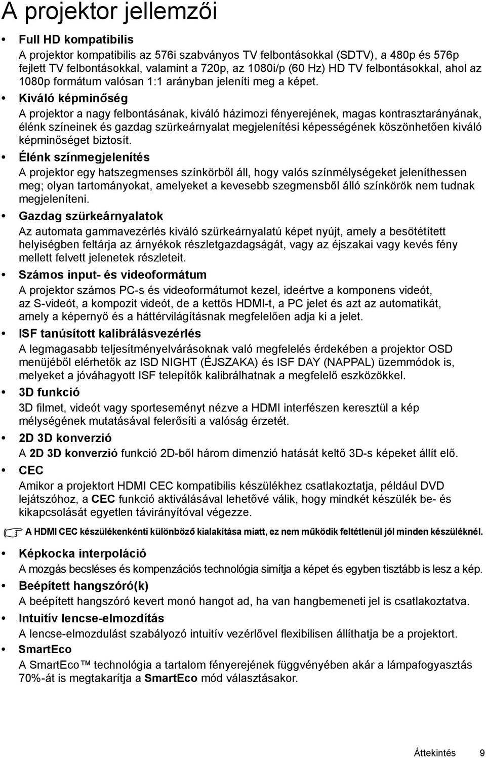 Kiváló képminőség A projektor a nagy felbontásának, kiváló házimozi fényerejének, magas kontrasztarányának, élénk színeinek és gazdag szürkeárnyalat megjelenítési képességének köszönhetően kiváló