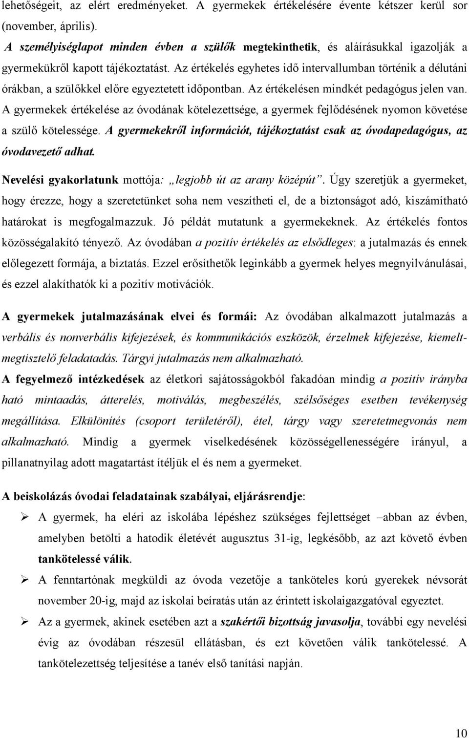 Az értékelés egyhetes idő intervallumban történik a délutáni órákban, a szülőkkel előre egyeztetett időpontban. Az értékelésen mindkét pedagógus jelen van.