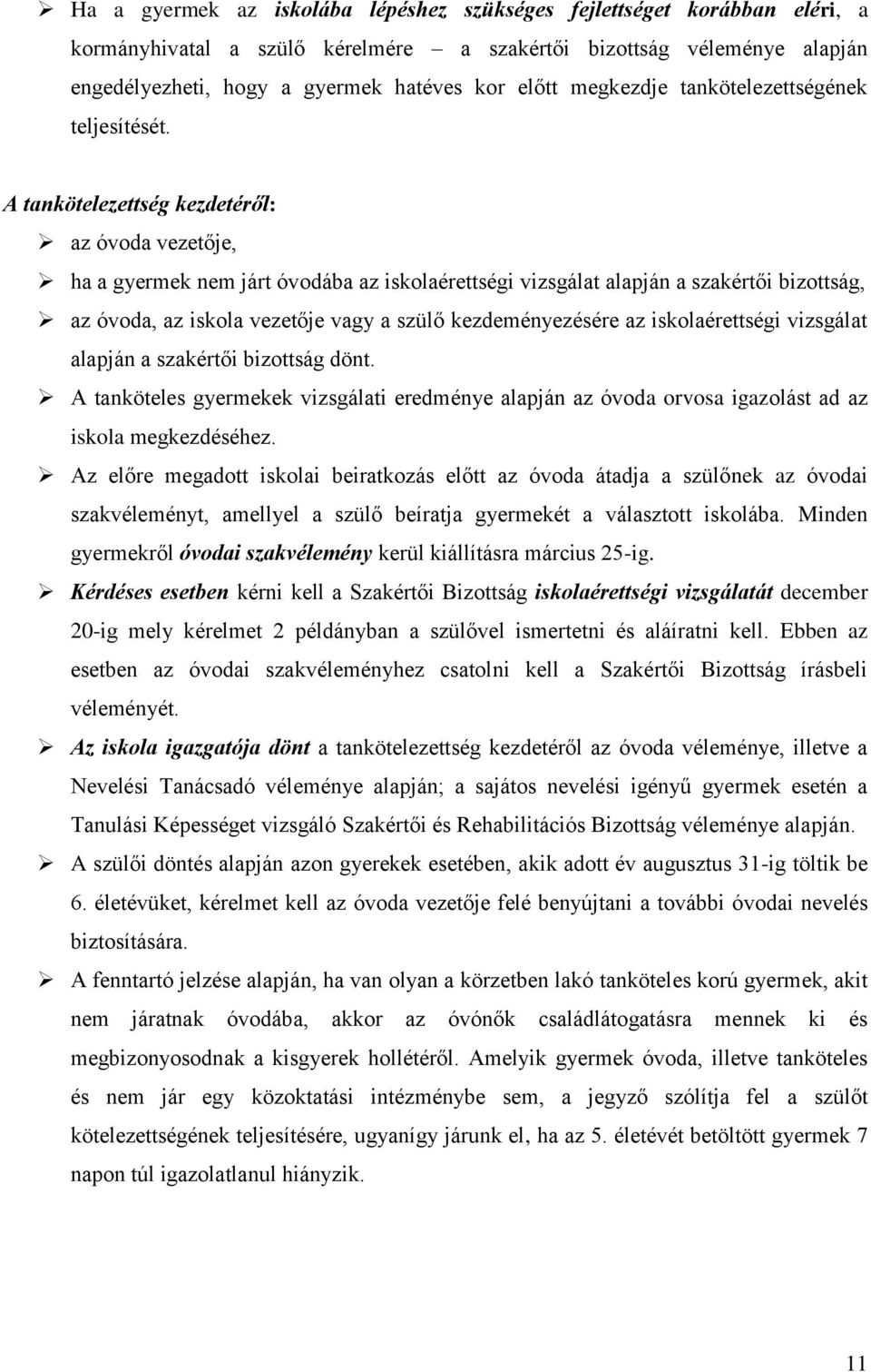 A tankötelezettség kezdetéről: az óvoda vezetője, ha a gyermek nem járt óvodába az iskolaérettségi vizsgálat alapján a szakértői bizottság, az óvoda, az iskola vezetője vagy a szülő kezdeményezésére