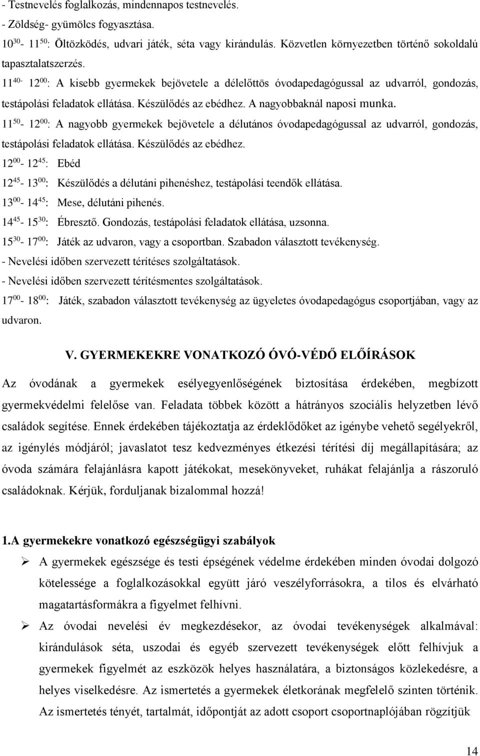 Készülődés az ebédhez. A nagyobbaknál naposi munka. 11 50-12 00 : A nagyobb gyermekek bejövetele a délutános óvodapedagógussal az udvarról, gondozás, testápolási feladatok ellátása.