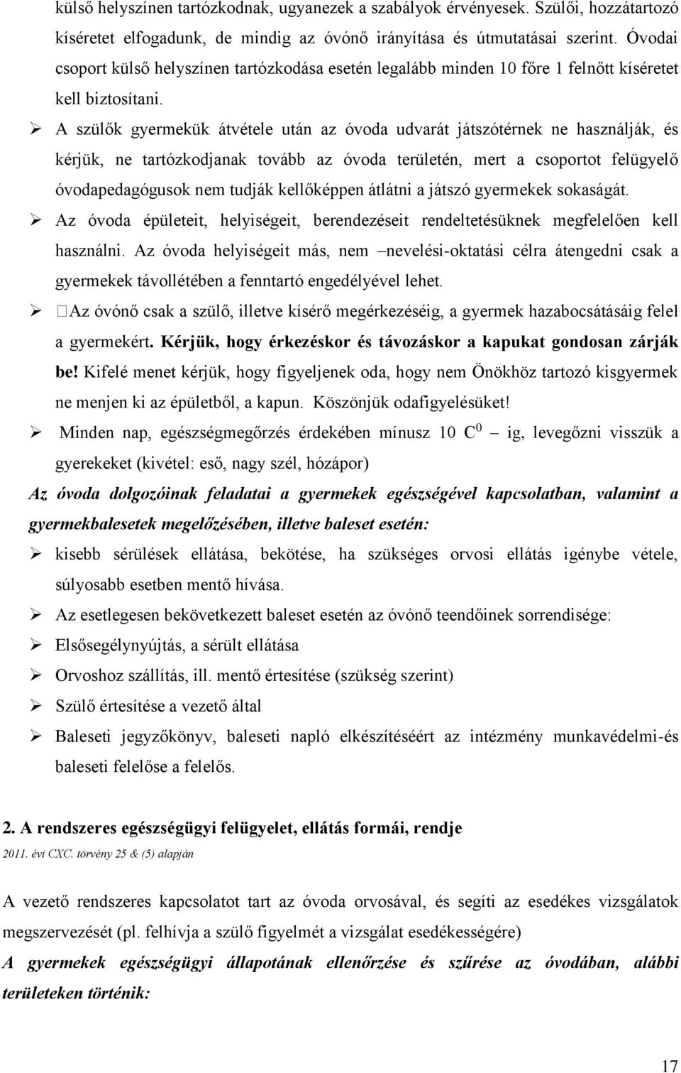 A szülők gyermekük átvétele után az óvoda udvarát játszótérnek ne használják, és kérjük, ne tartózkodjanak tovább az óvoda területén, mert a csoportot felügyelő óvodapedagógusok nem tudják