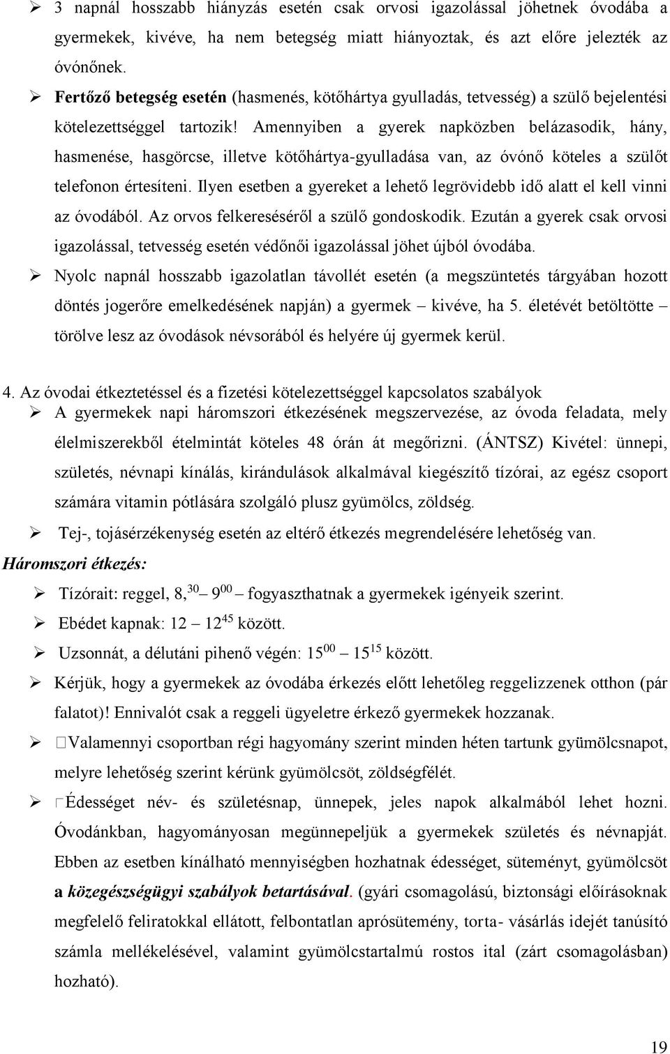 Amennyiben a gyerek napközben belázasodik, hány, hasmenése, hasgörcse, illetve kötőhártya-gyulladása van, az óvónő köteles a szülőt telefonon értesíteni.