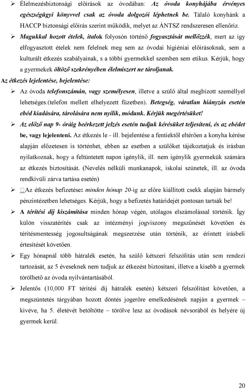 Magukkal hozott ételek, italok folyosón történő fogyasztását mellőzzék, mert az így elfogyasztott ételek nem felelnek meg sem az óvodai higiéniai előírásoknak, sem a kulturált étkezés szabályainak, s