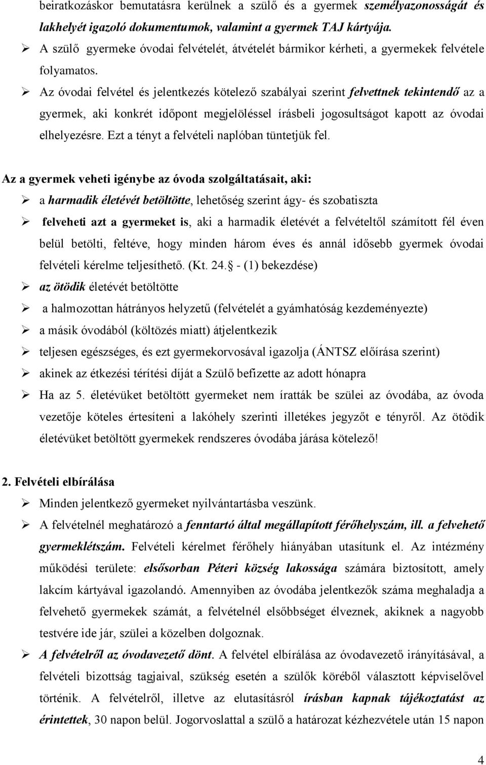 Az óvodai felvétel és jelentkezés kötelező szabályai szerint felvettnek tekintendő az a gyermek, aki konkrét időpont megjelöléssel írásbeli jogosultságot kapott az óvodai elhelyezésre.