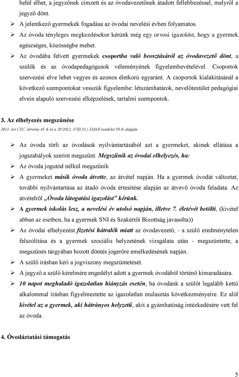 Az óvodába felvett gyermekek csoportba való beosztásáról az óvodavezető dönt, a szülők és az óvodapedagógusok véleményének figyelembevételével.