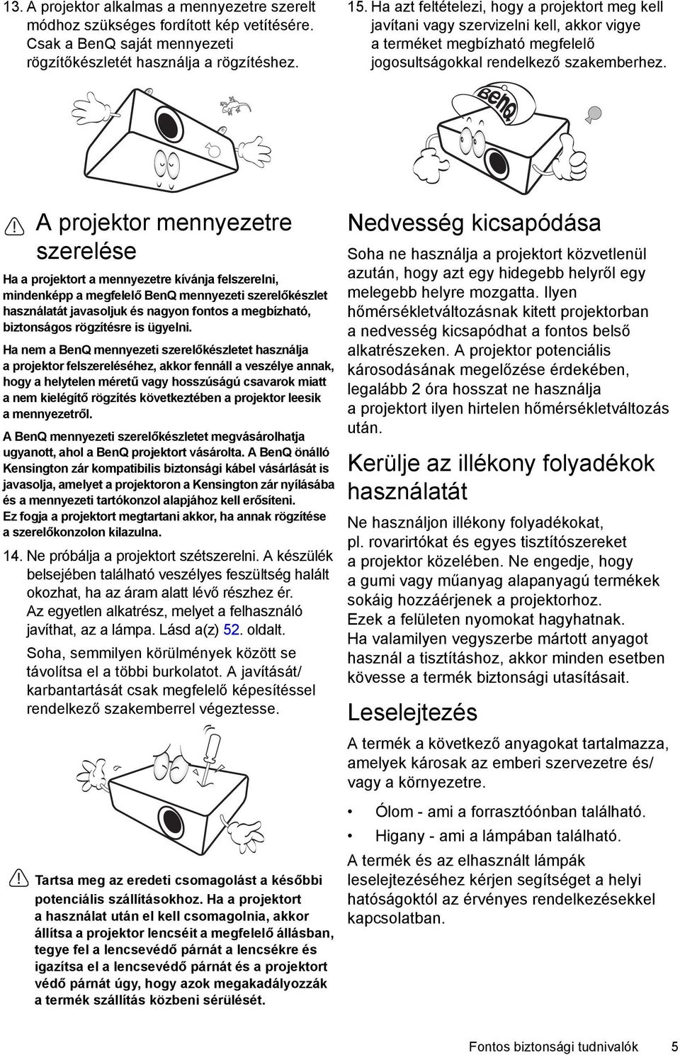 A projektor mennyezetre szerelése Ha a projektort a mennyezetre kívánja felszerelni, mindenképp a megfelelő BenQ mennyezeti szerelőkészlet használatát javasoljuk és nagyon fontos a megbízható,