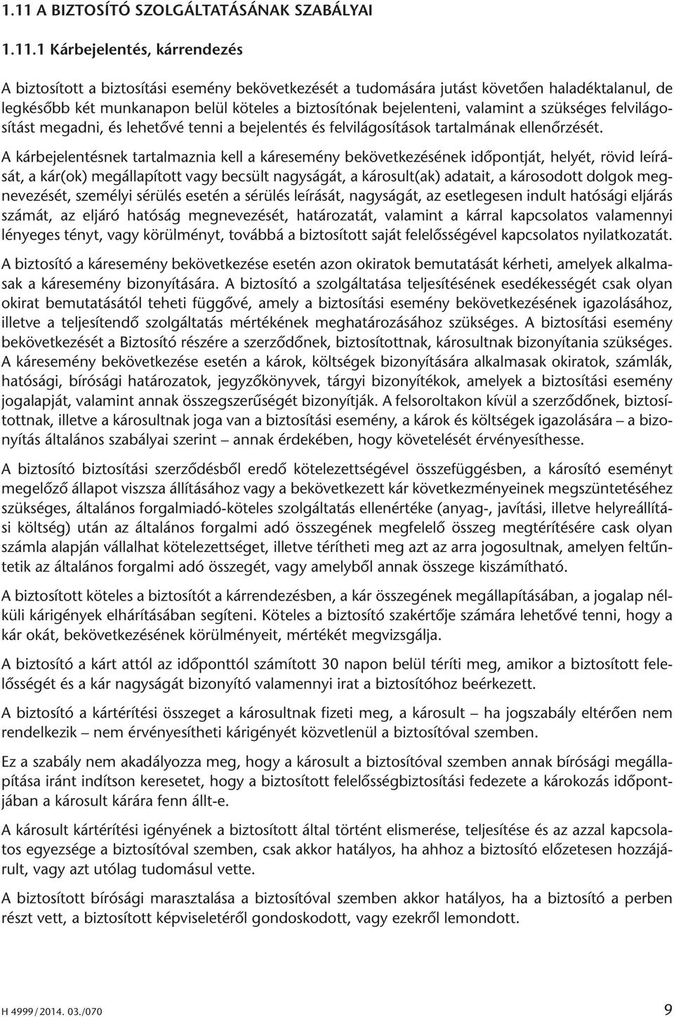 A kárbejelentésnek tartalmaznia kell a káresemény bekövetkezésének időpontját, helyét, rövid leírását, a kár(ok) megállapított vagy becsült nagyságát, a károsult(ak) adatait, a károsodott dolgok