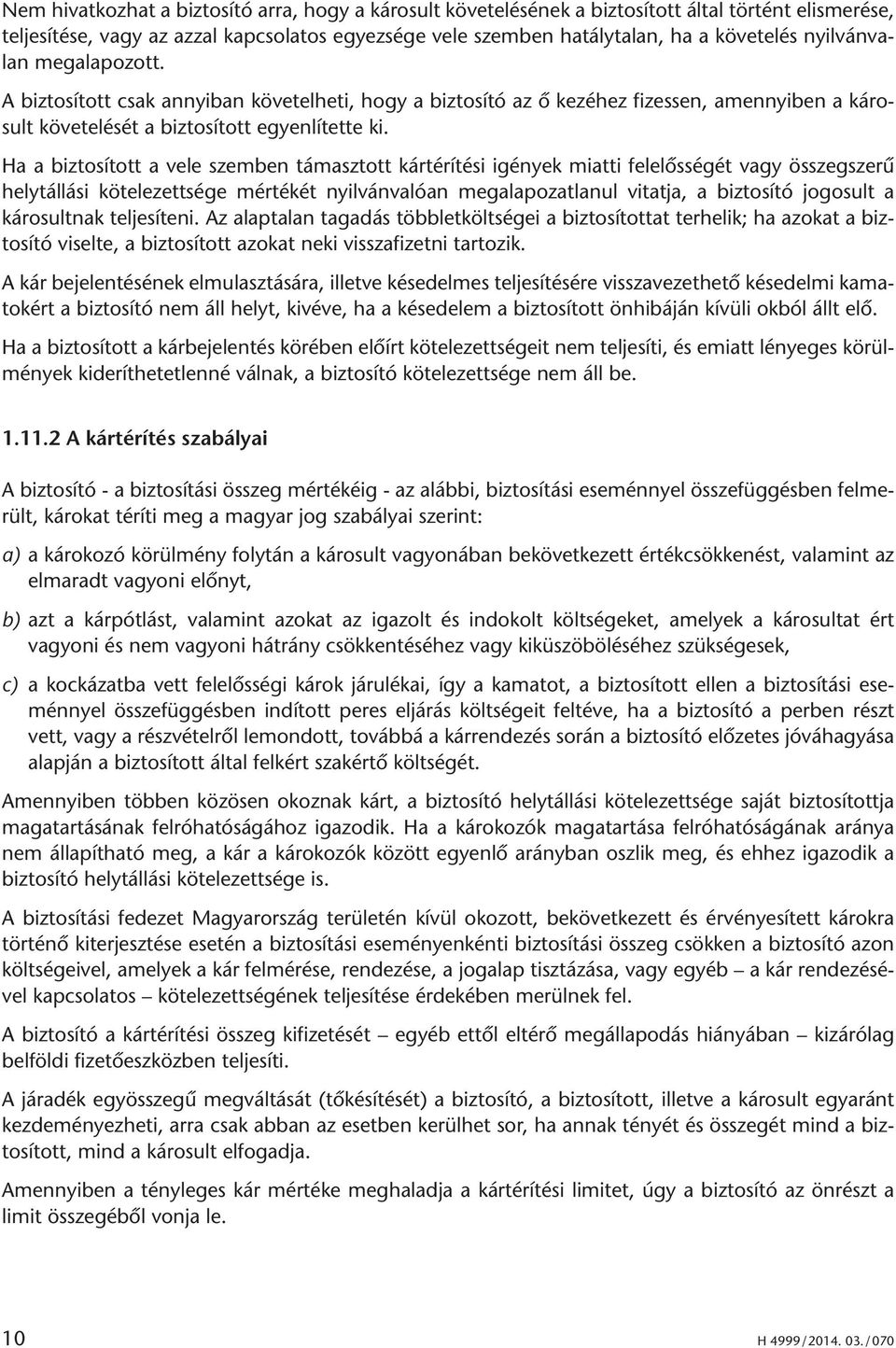 Ha a biztosított a vele szemben támasztott kártérítési igények miatti felelősségét vagy összegszerű helytállási kötelezettsége mértékét nyilvánvalóan megalapozatlanul vitatja, a biztosító jogosult a