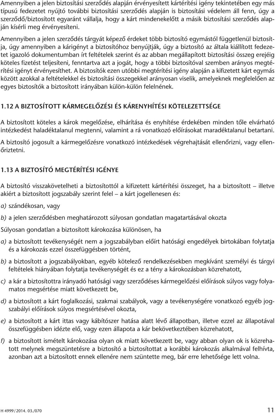 Amennyiben a jelen szerződés tárgyát képező érdeket több biztosító egymástól függetlenül biztosítja, úgy amennyiben a kárigényt a biztosítóhoz benyújtják, úgy a biztosító az általa kiállított