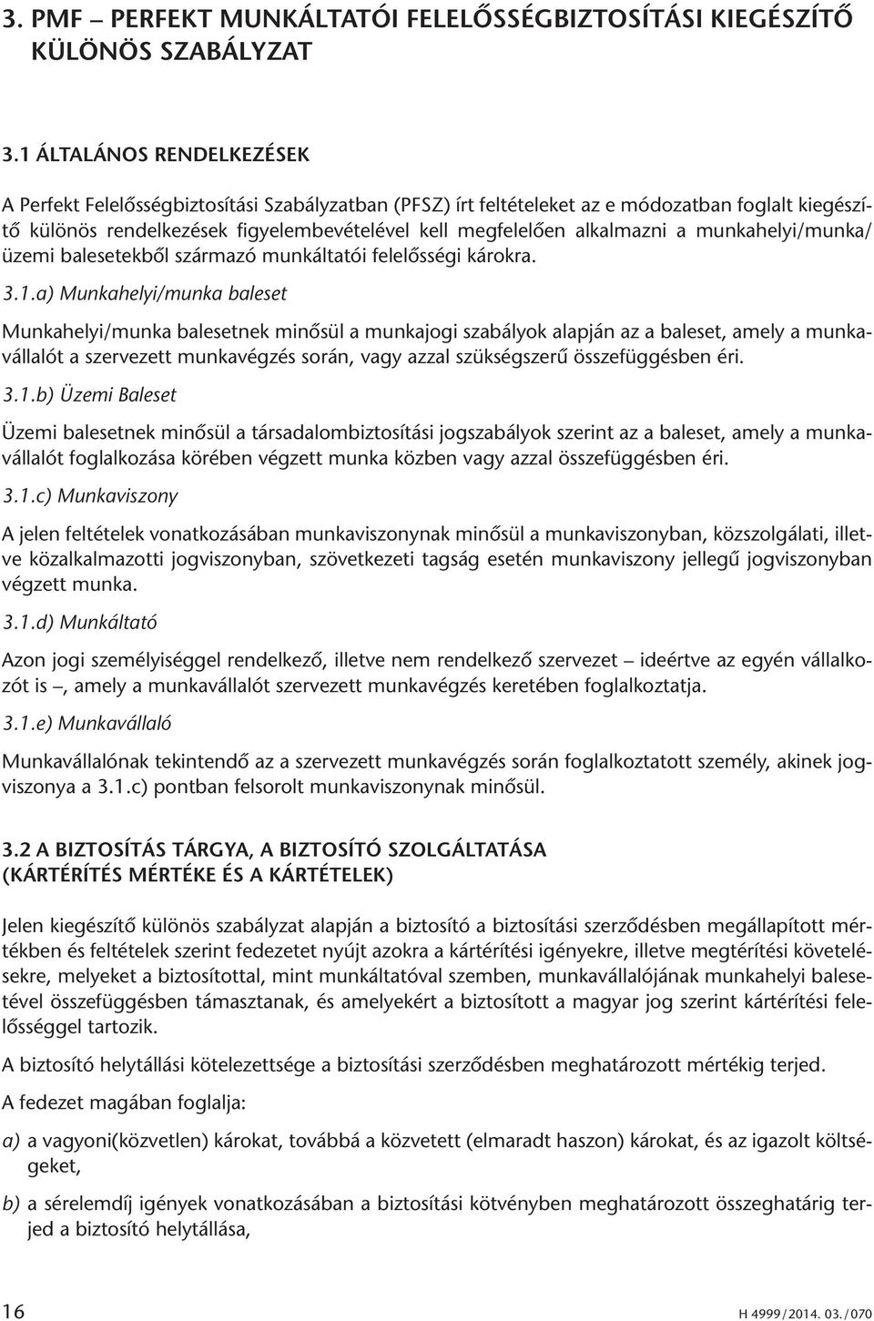alkalmazni a munkahelyi/munka/ üzemi balesetekből származó munkáltatói felelősségi károkra. 3.1.