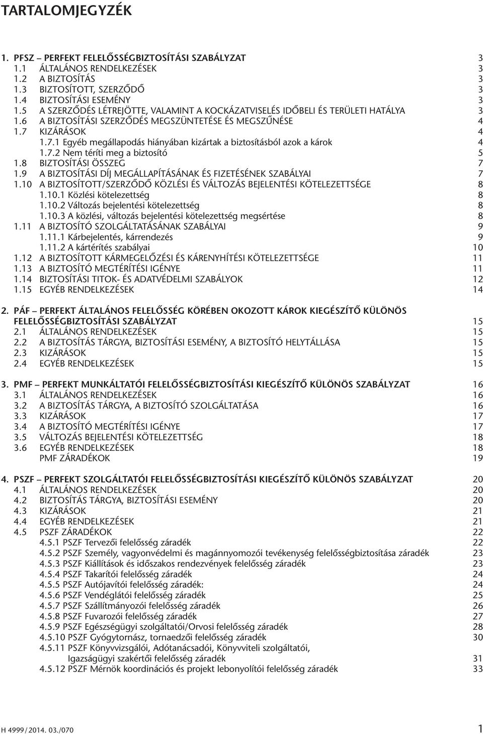 KIZÁRÁSOK 4 1.7.1 Egyéb megál la po dás hiá nyá ban ki zár tak a biz to sí tás ból azok a ká rok 4 1.7.2 Nem té rí ti meg a biz to sí tó 5 1.8 BIZTOSÍTÁSI ÖSSZEG 7 1.