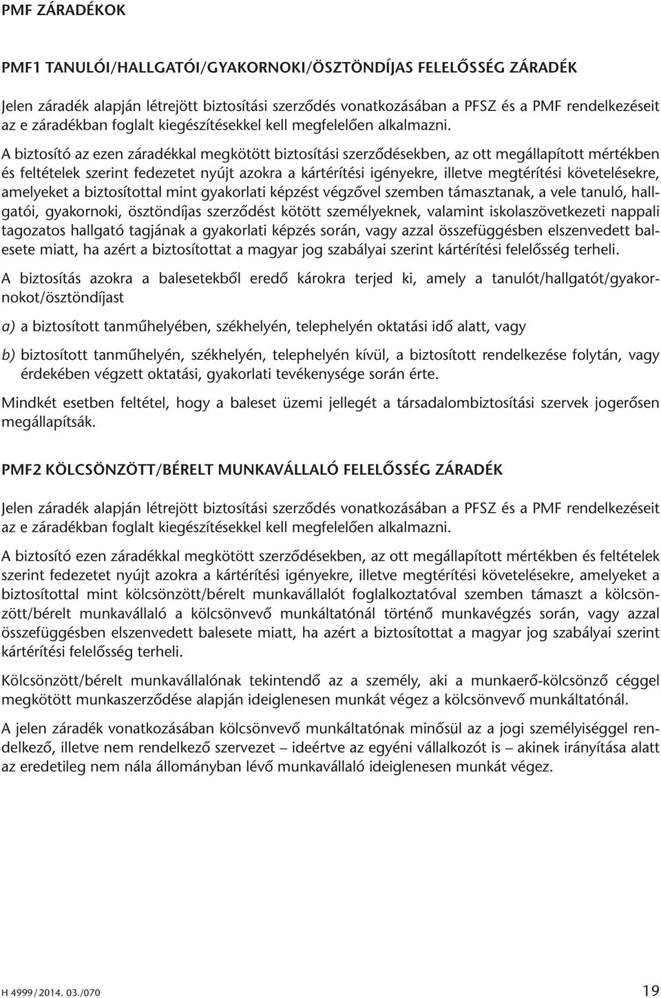 A biztosító az ezen záradékkal megkötött biztosítási szerződésekben, az ott megállapított mértékben és feltételek szerint fedezetet nyújt azokra a kártérítési igényekre, illetve megtérítési