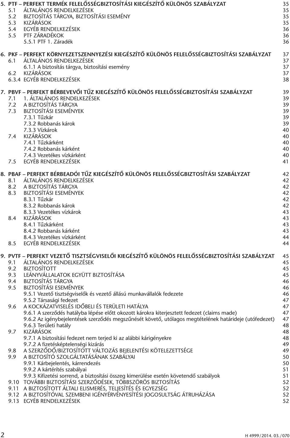 2 KIZÁRÁSOK 37 6.3.4 EGYÉB RENDELKEZÉSEK 38 7. PBVF PERFEKT BÉRBEVEVÔI TÛZ KIEGÉSZÍTÔ KÜLÖNÖS FELELÔSSÉGBIZTOSÍTÁSI SZABÁLYZAT 39 7.1 1. ÁLTALÁNOS RENDELKEZÉSEK 39 7.2 A BIZTOSÍTÁS TÁRGYA 39 7.