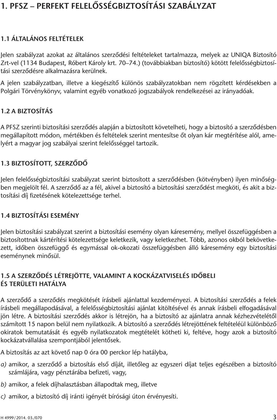 ) (továbbiakban biztosító) kötött felelősségbiztosítási szerződésre alkalmazásra kerülnek.