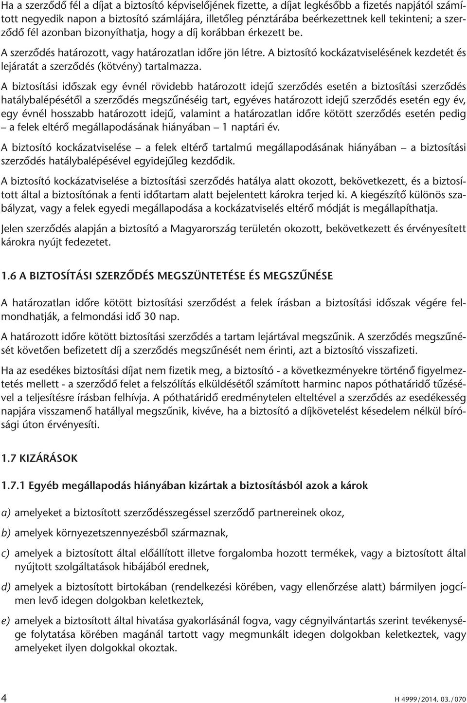 A biztosító kockázatviselésének kezdetét és lejáratát a szerződés (kötvény) tartalmazza.