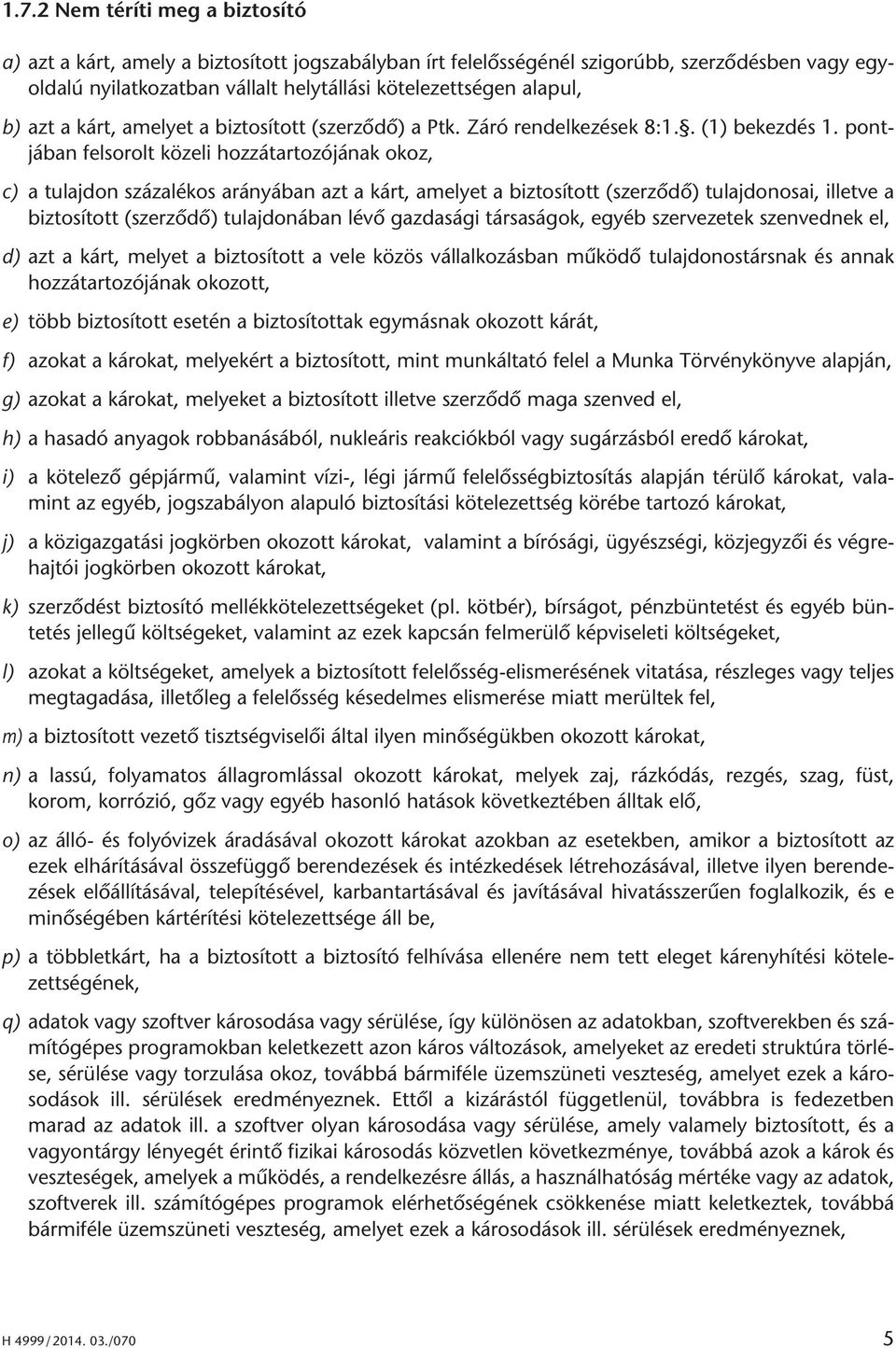 pontjában felsorolt közeli hozzátartozójának okoz, c) a tulajdon százalékos arányában azt a kárt, amelyet a biztosított (szerződő) tulajdonosai, illetve a biztosított (szerződő) tulajdonában lévő