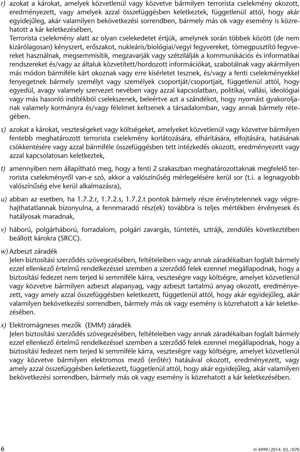 nem kizárólagosan) kényszert, erőszakot, nukleáris/biológiai/vegyi fegyvereket, tömegpusztító fegyvereket használnak, megsemmisítik, megzavarják vagy szétzilálják a kommunikációs és informatikai