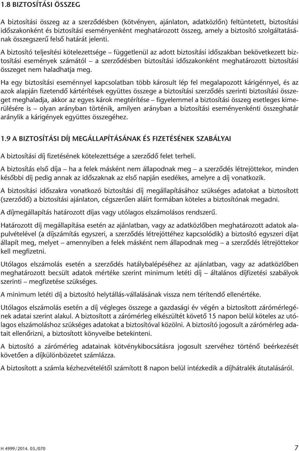 A biztosító teljesítési kötelezettsége függetlenül az adott biztosítási időszakban bekövetkezett biztosítási események számától a szerződésben biztosítási időszakonként meghatározott biztosítási