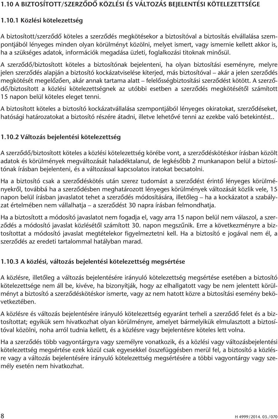 A szerződő/biztosított köteles a biztosítónak bejelenteni, ha olyan biztosítási eseményre, melyre jelen szerződés alapján a biztosító kockázatviselése kiterjed, más biztosítóval akár a jelen