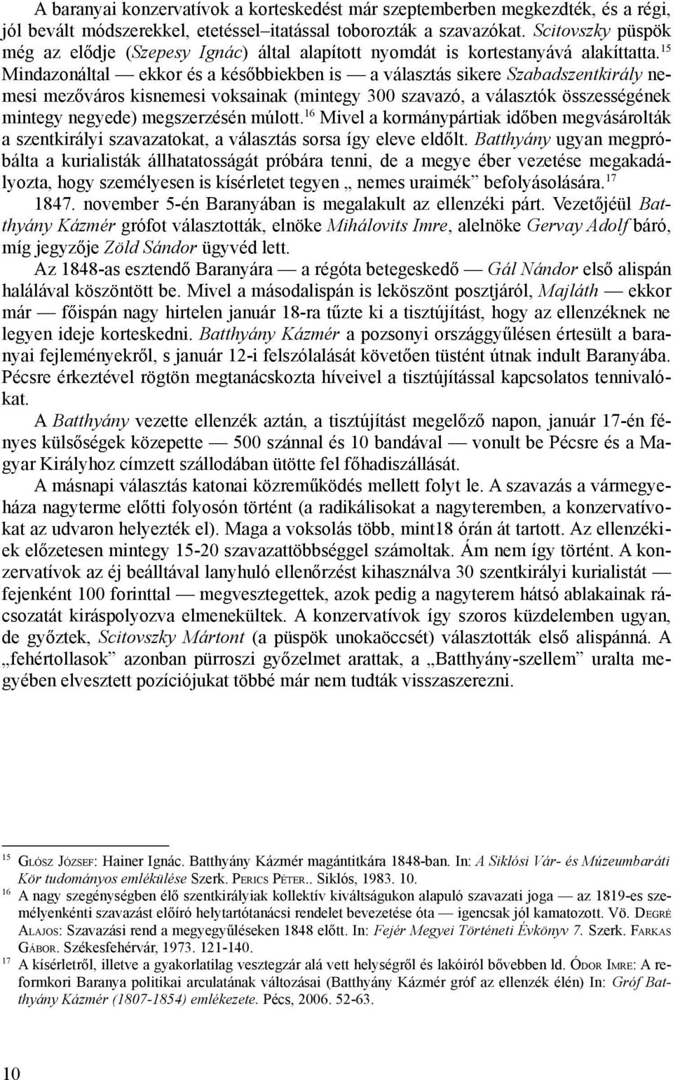 15 Mindazonáltal ekkor és a későbbiekben is a választás sikere Szabadszentkirály nemesi mezőváros kisnemesi voksainak (mintegy 300 szavazó, a választók összességének mintegy negyede) megszerzésén