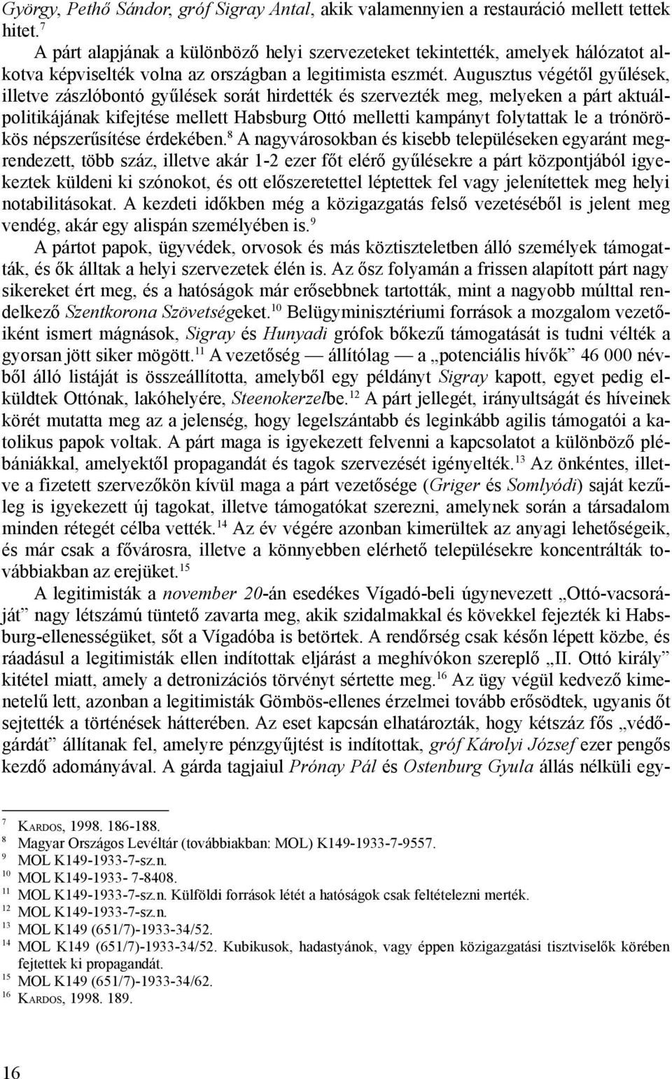 Augusztus végétől gyűlések, illetve zászlóbontó gyűlések sorát hirdették és szervezték meg, melyeken a párt aktuálpolitikájának kifejtése mellett Habsburg Ottó melletti kampányt folytattak le a