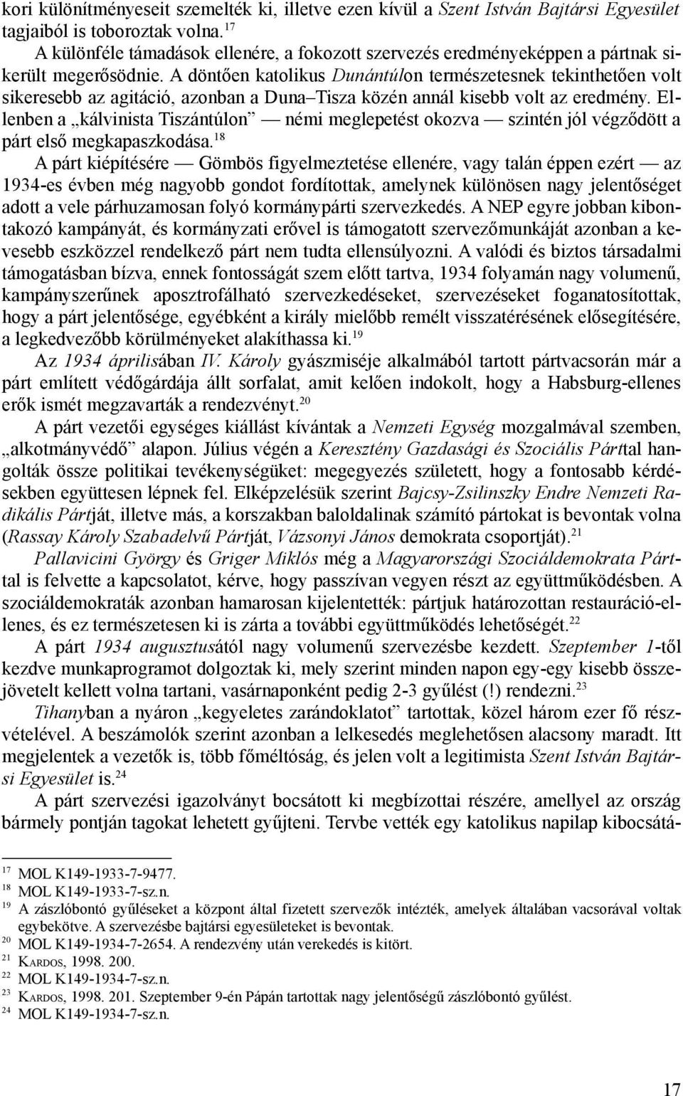 A döntően katolikus Dunántúlon természetesnek tekinthetően volt sikeresebb az agitáció, azonban a Duna Tisza közén annál kisebb volt az eredmény.