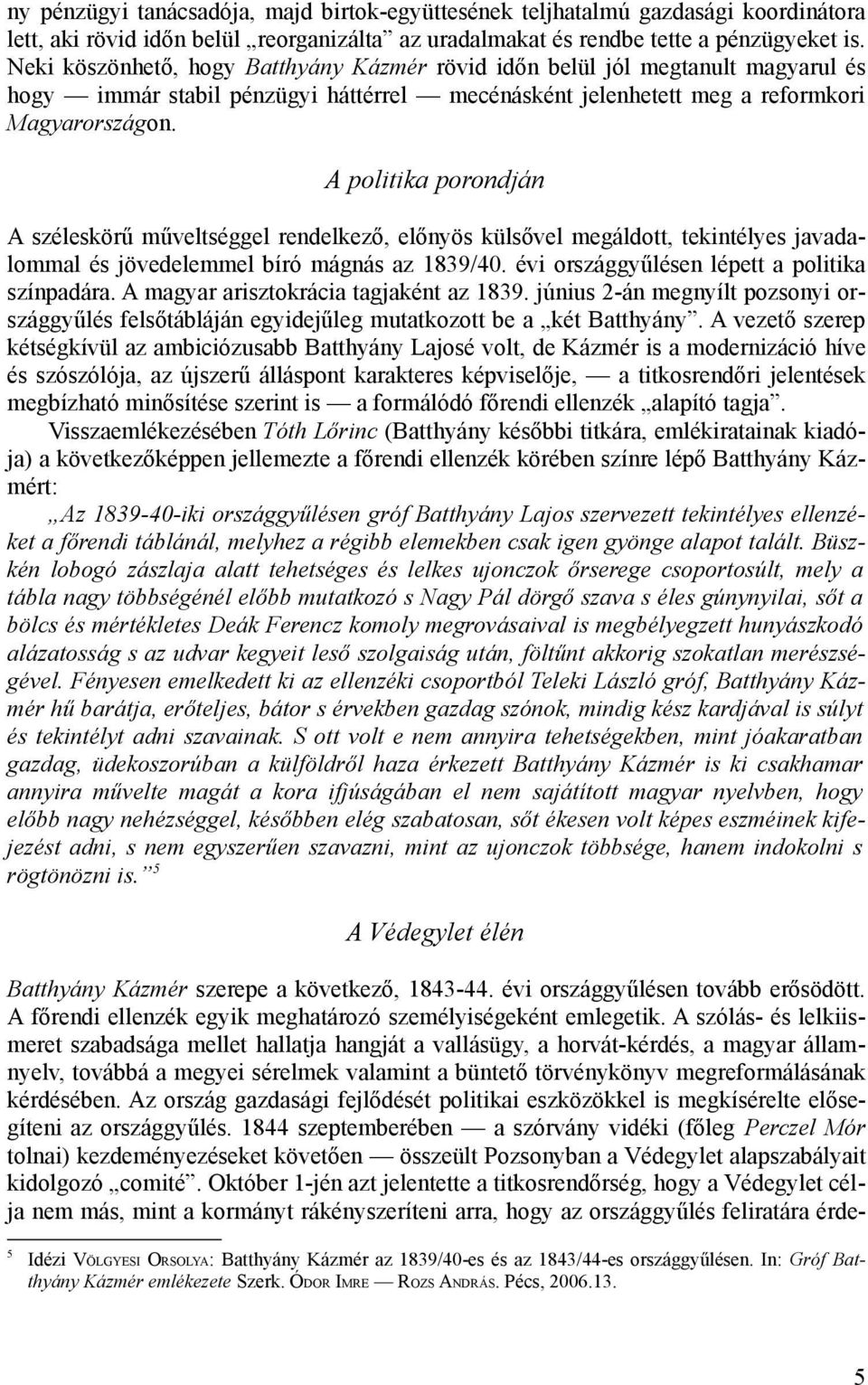 A politika porondján A széleskörű műveltséggel rendelkező, előnyös külsővel megáldott, tekintélyes javadalommal és jövedelemmel bíró mágnás az 1839/40. évi országgyűlésen lépett a politika színpadára.