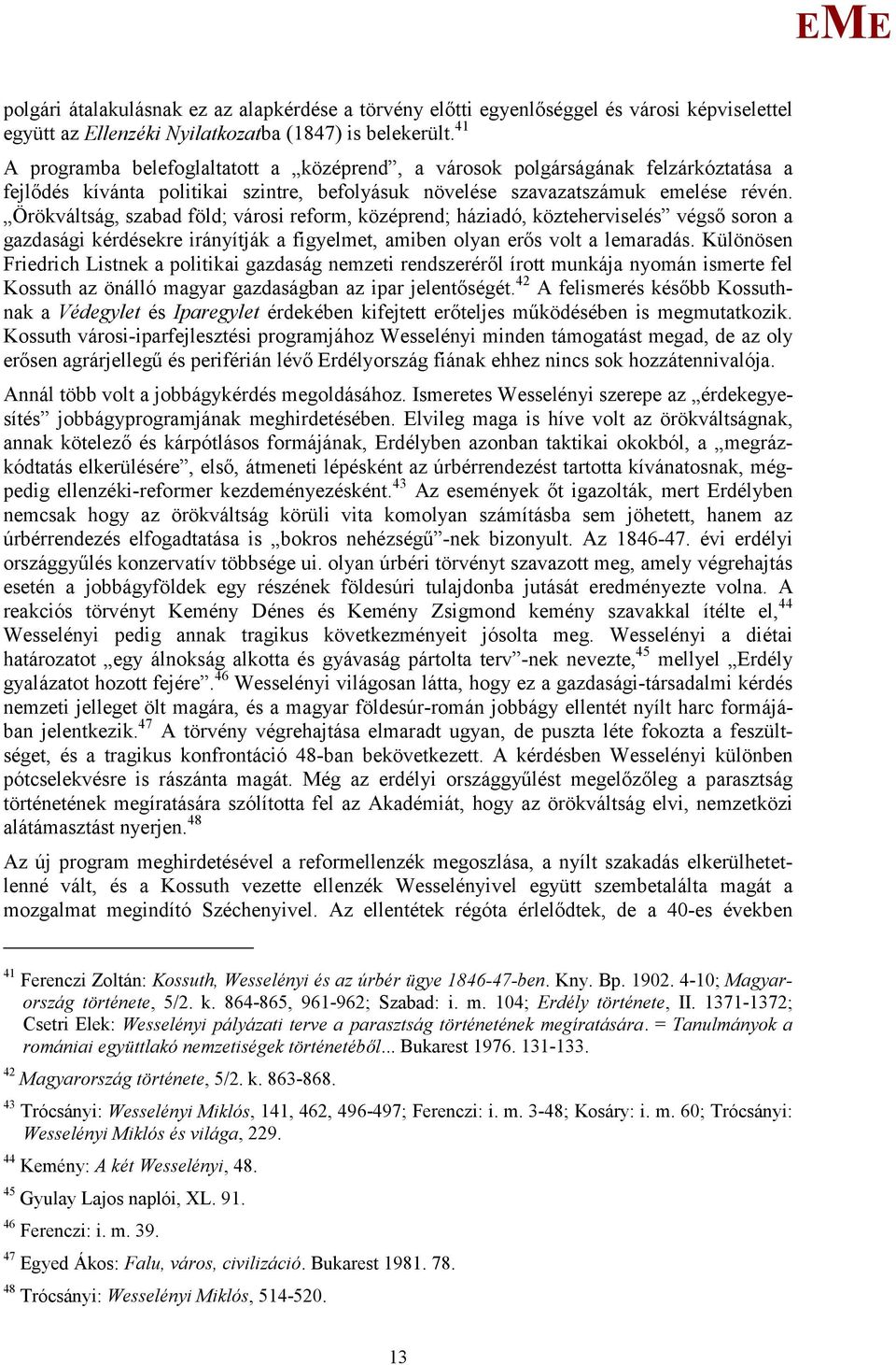 Örökváltság, szabad föld; városi reform, középrend; háziadó, közteherviselés végső soron a gazdasági kérdésekre irányítják a figyelmet, amiben olyan erős volt a lemaradás.